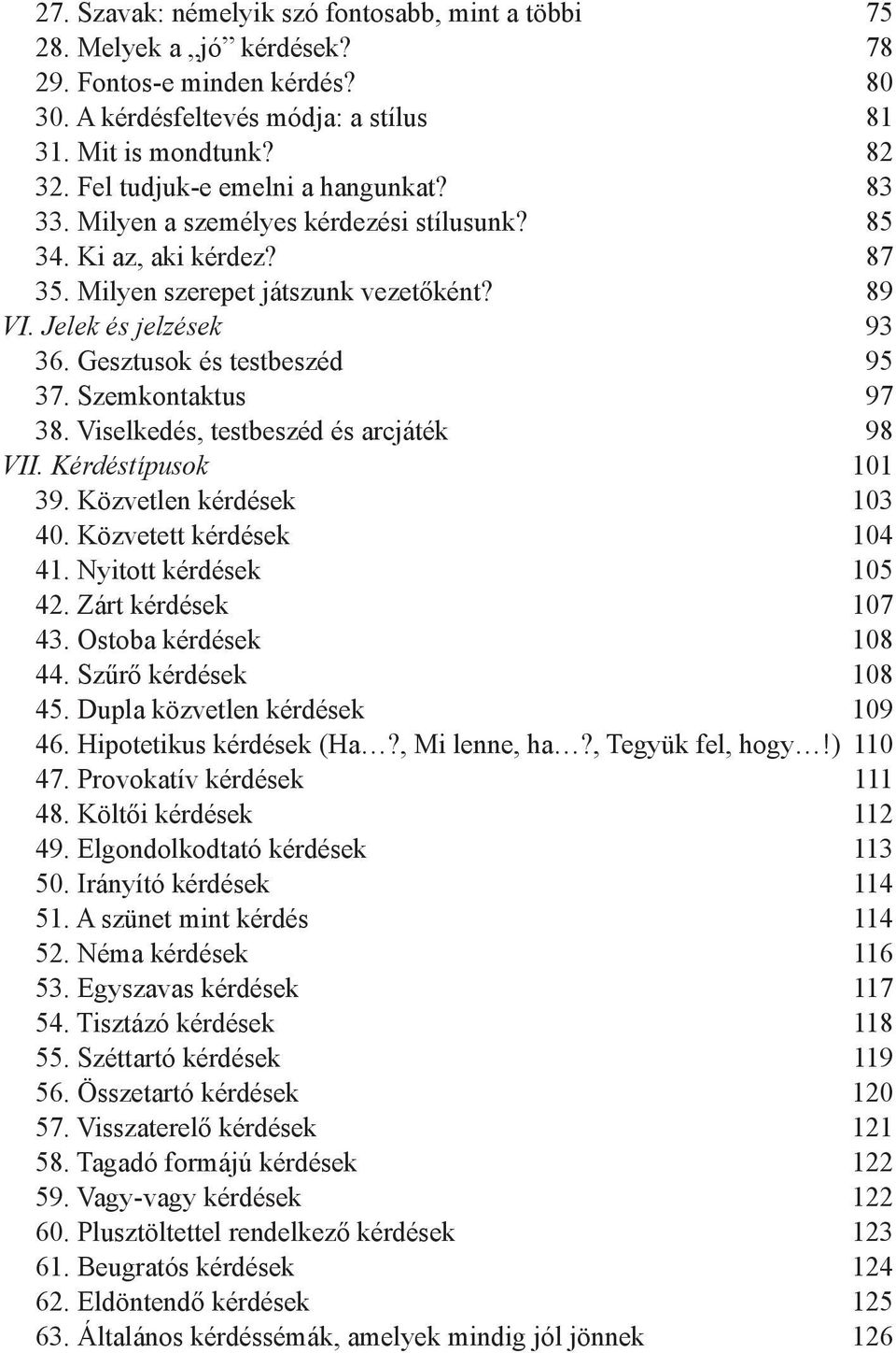 Gesztusok és testbeszéd 95 37. Szemkontaktus 97 38. Viselkedés, testbeszéd és arcjáték 98 VII. Kérdéstípusok 101 39. Közvetlen kérdések 103 40. Közvetett kérdések 104 41. Nyitott kérdések 105 42.