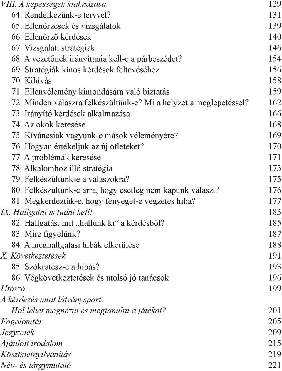 Mi a helyzet a meglepetéssel? 162 73. Irányító kérdések alkalmazása 166 74. Az okok keresése 168 75. Kíváncsiak vagyunk-e mások véleményére? 169 76. Hogyan értékeljük az új ötleteket? 170 77.