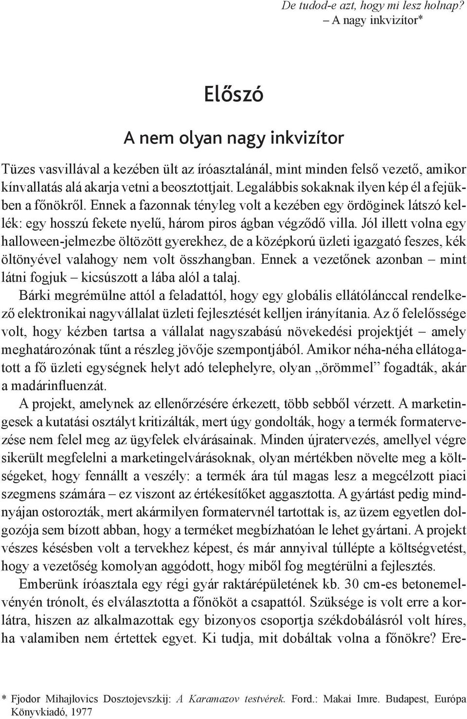 Legalábbis sokaknak ilyen kép él a fe jükben a főnökről. Ennek a fazonnak tényleg volt a kezében egy ördöginek látszó kellék: egy hosszú fekete nyelű, három piros ágban végződő villa.