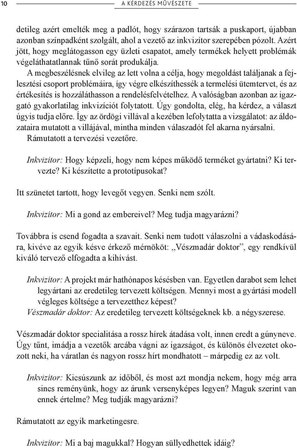 A megbeszélésnek elvileg az lett volna a célja, hogy megoldást találjanak a fejlesztési csoport problémáira, így végre elkészíthessék a termelési ütemtervet, és az értékesítés is hozzáláthasson a