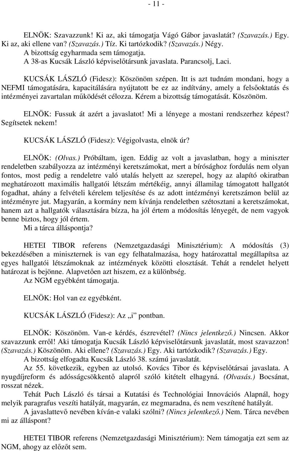 Itt is azt tudnám mondani, hogy a NEFMI támogatására, kapacitálására nyújtatott be ez az indítvány, amely a felsőoktatás és intézményei zavartalan működését célozza. Kérem a bizottság támogatását.