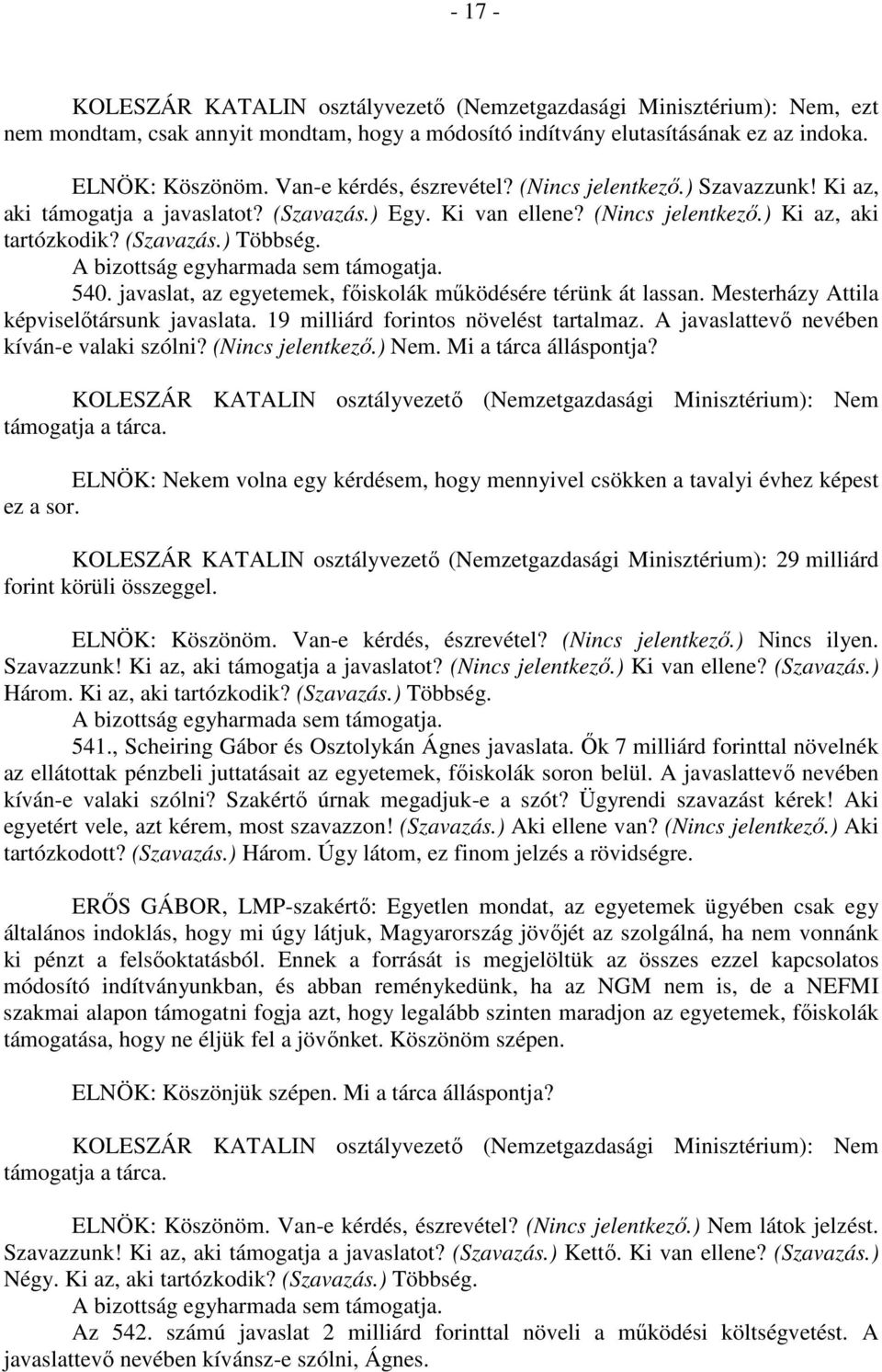 Mesterházy Attila képviselőtársunk javaslata. 19 milliárd forintos növelést tartalmaz. A javaslattevő nevében kíván-e valaki szólni? (Nincs jelentkező.) Nem. Mi a tárca álláspontja?