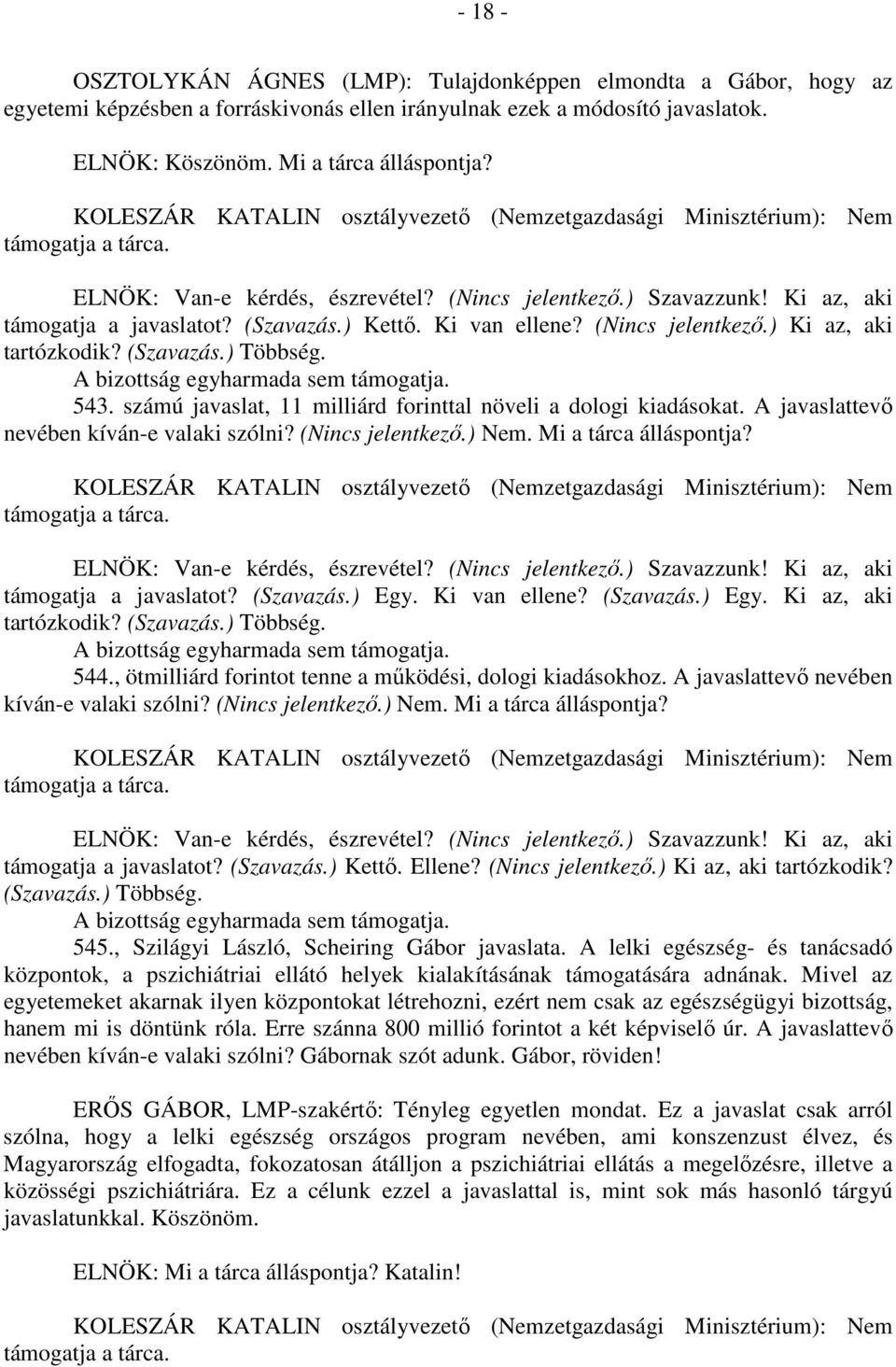 A javaslattevő nevében kíván-e valaki szólni? (Nincs jelentkező.) Nem. Mi a tárca álláspontja? támogatja a javaslatot? (Szavazás.) Egy. Ki van ellene? (Szavazás.) Egy. Ki az, aki 544.