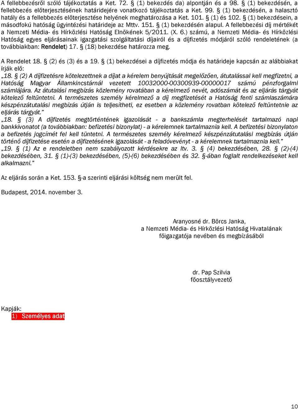 (1) bekezdésén alapul. A fellebbezési díj mértékét a Nemzeti Média- és Hírközlési Hatóság Elnökének 5/2011. (X. 6.