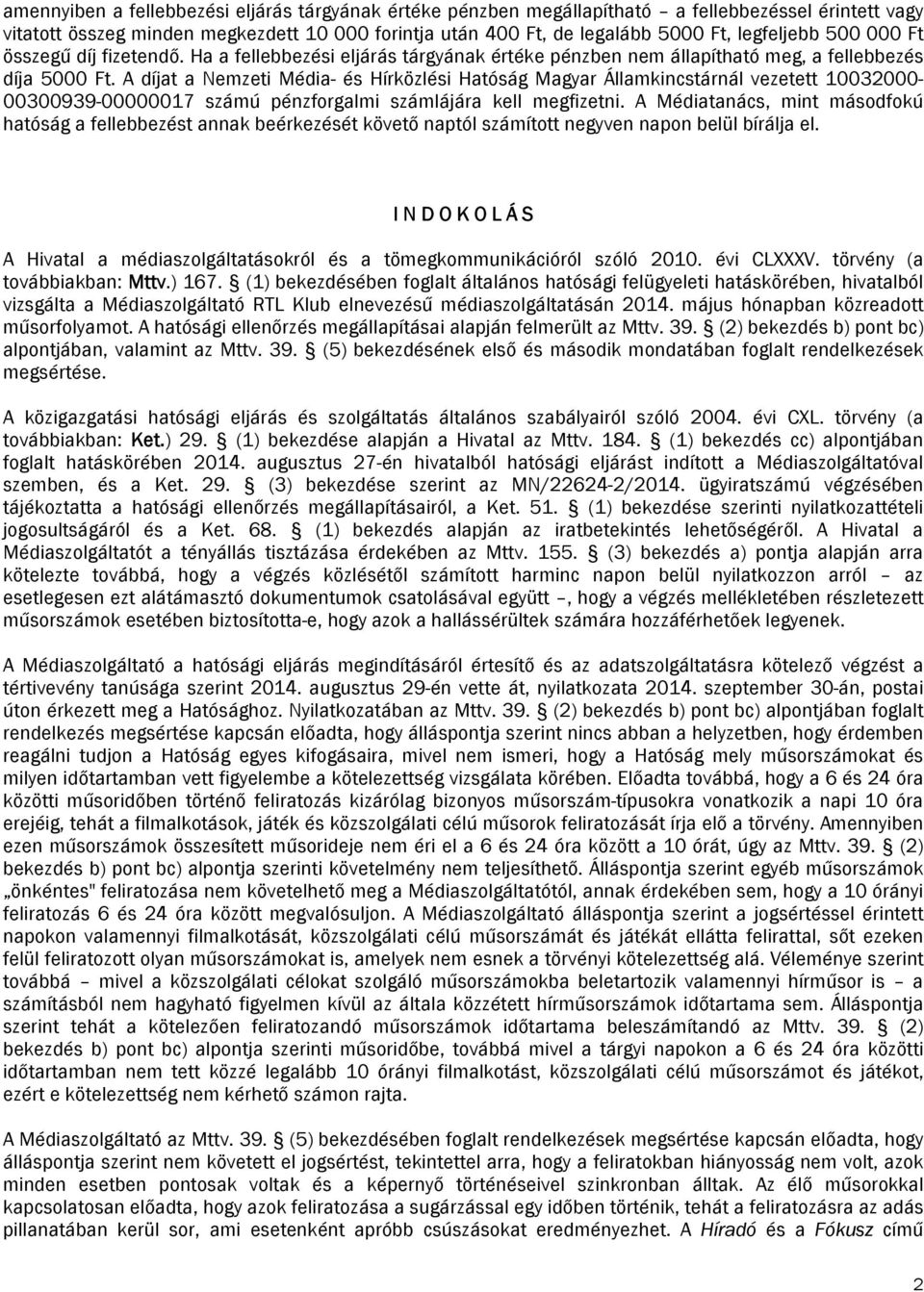 A díjat a Nemzeti Média- és Hírközlési Hatóság Magyar Államkincstárnál vezetett 10032000-00300939-00000017 számú pénzforgalmi számlájára kell megfizetni.