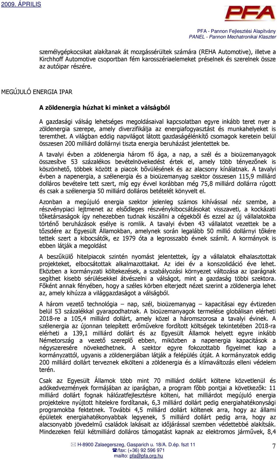 energiafogyasztást és munkahelyeket is teremthet. A világban eddig napvilágot látott gazdaságélénkítı csomagok keretein belül összesen 200 milliárd dollárnyi tiszta energia beruházást jelentettek be.