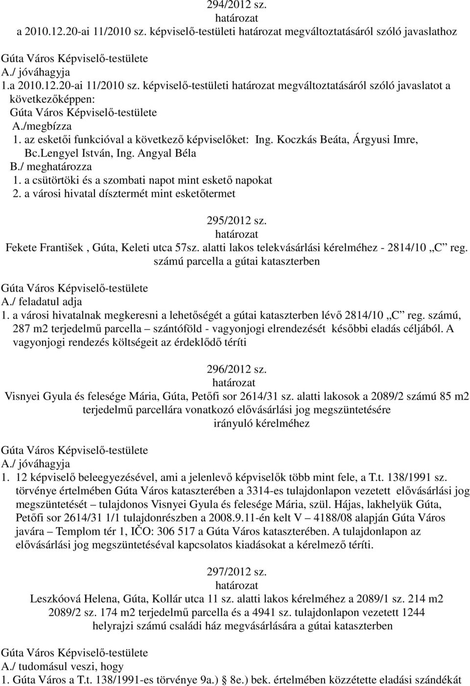 a csütörtöki és a szombati napot mint eskető napokat 2. a városi hivatal dísztermét mint esketőtermet 295/2012 sz. Fekete František, Gúta, Keleti utca 57sz.