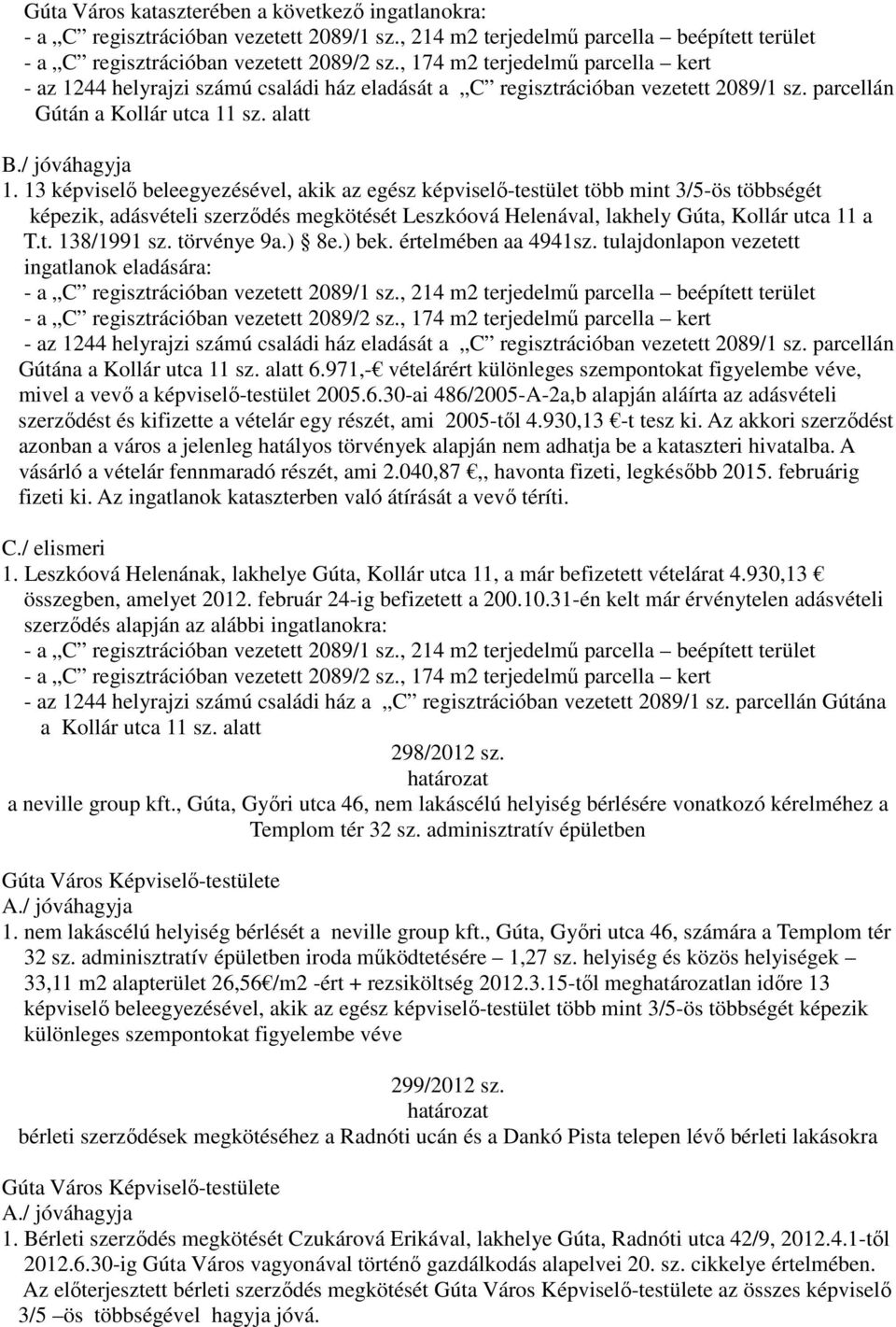 13 képviselő beleegyezésével, akik az egész képviselő-testület több mint 3/5-ös többségét képezik, adásvételi szerződés megkötését Leszkóová Helenával, lakhely Gúta, Kollár utca 11 a T.t. 138/1991 sz.