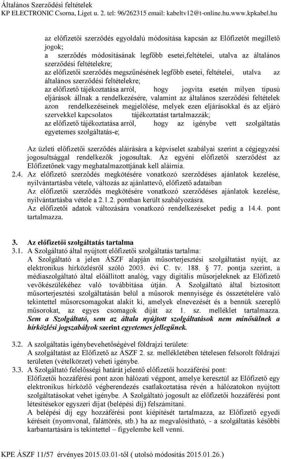 valamint az általános szerződési feltételek azon rendelkezéseinek megjelölése, melyek ezen eljárásokkal és az eljáró szervekkel kapcsolatos tájékoztatást tartalmazzák; az előfizető tájékoztatása