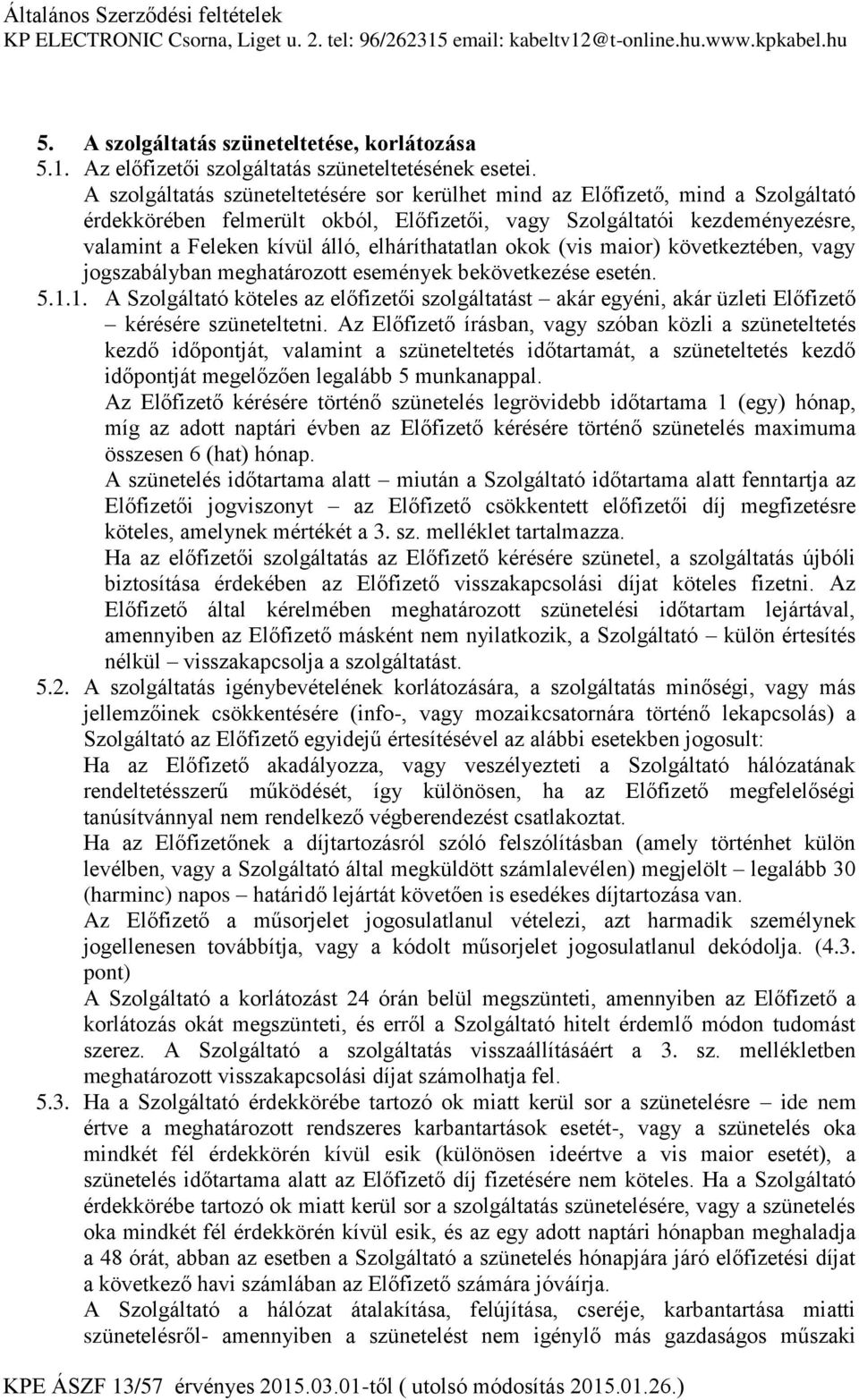 elháríthatatlan okok (vis maior) következtében, vagy jogszabályban meghatározott események bekövetkezése esetén. 5.1.