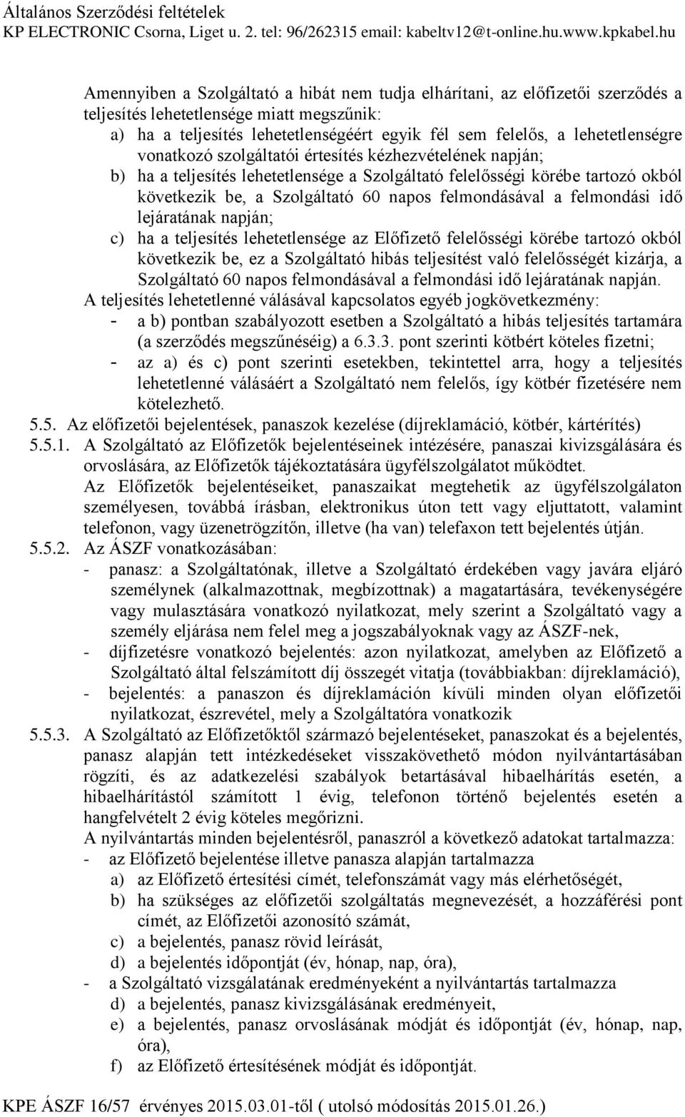 felmondásával a felmondási idő lejáratának napján; c) ha a teljesítés lehetetlensége az Előfizető felelősségi körébe tartozó okból következik be, ez a Szolgáltató hibás teljesítést való felelősségét