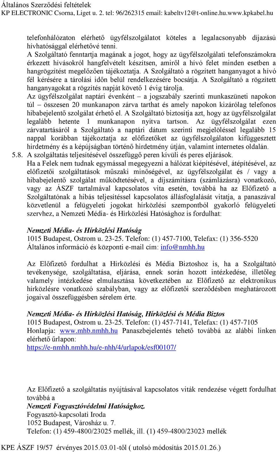 tájékoztatja. A Szolgáltató a rögzített hanganyagot a hívó fél kérésére a tárolási időn belül rendelkezésére bocsátja. A Szolgáltató a rögzített hanganyagokat a rögzítés napját követő 1 évig tárolja.