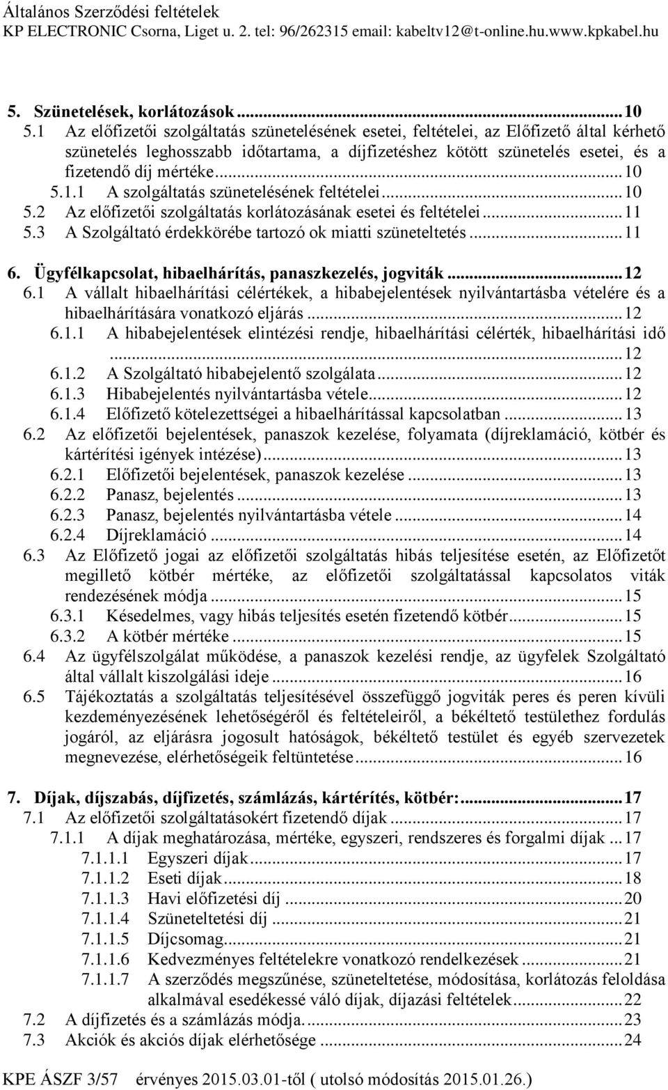 .. 10 5.1.1 A szolgáltatás szünetelésének feltételei... 10 5.2 Az előfizetői szolgáltatás korlátozásának esetei és feltételei... 11 5.3 A Szolgáltató érdekkörébe tartozó ok miatti szüneteltetés... 11 6.