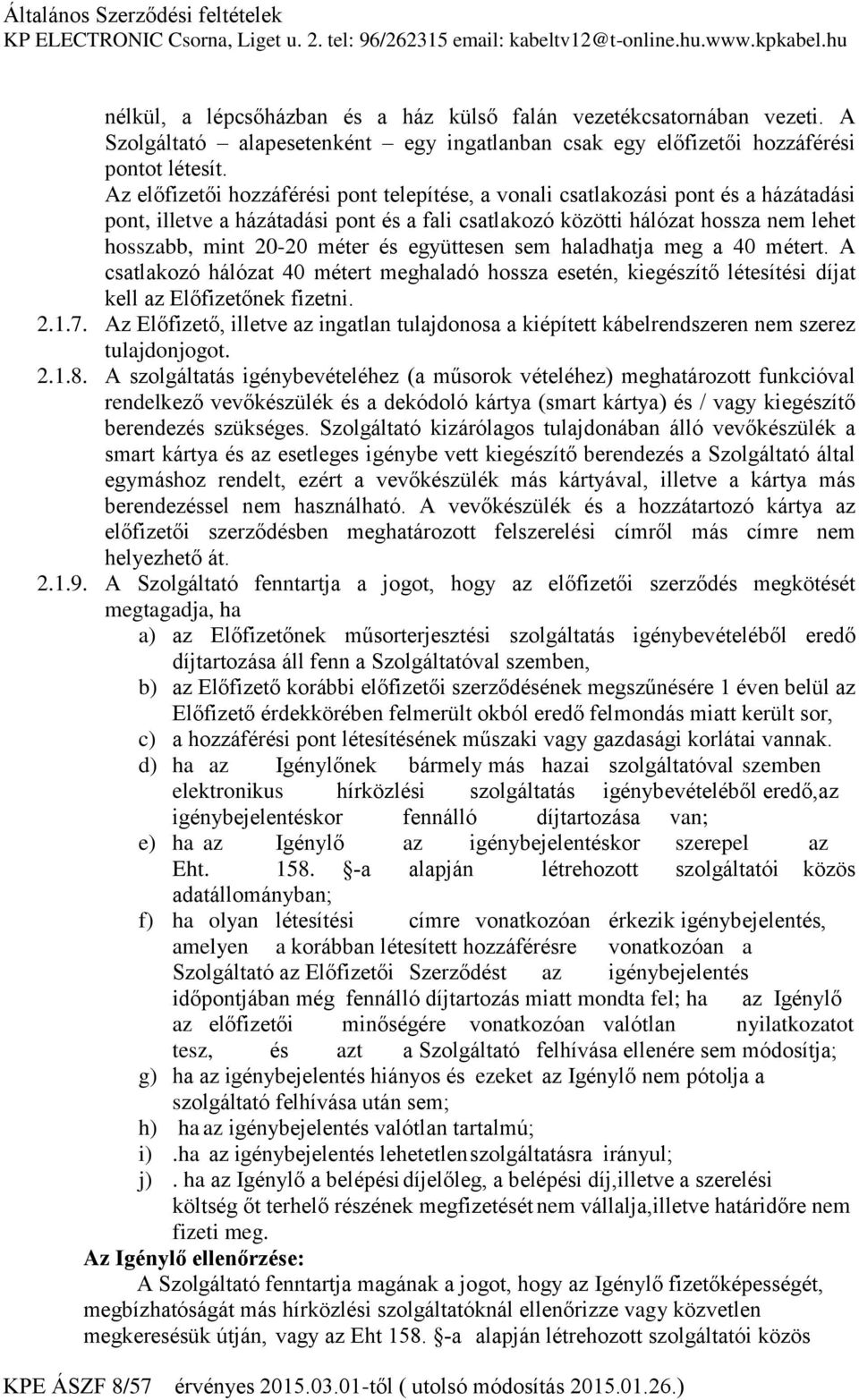 és együttesen sem haladhatja meg a 40 métert. A csatlakozó hálózat 40 métert meghaladó hossza esetén, kiegészítő létesítési díjat kell az Előfizetőnek fizetni. 2.1.7.