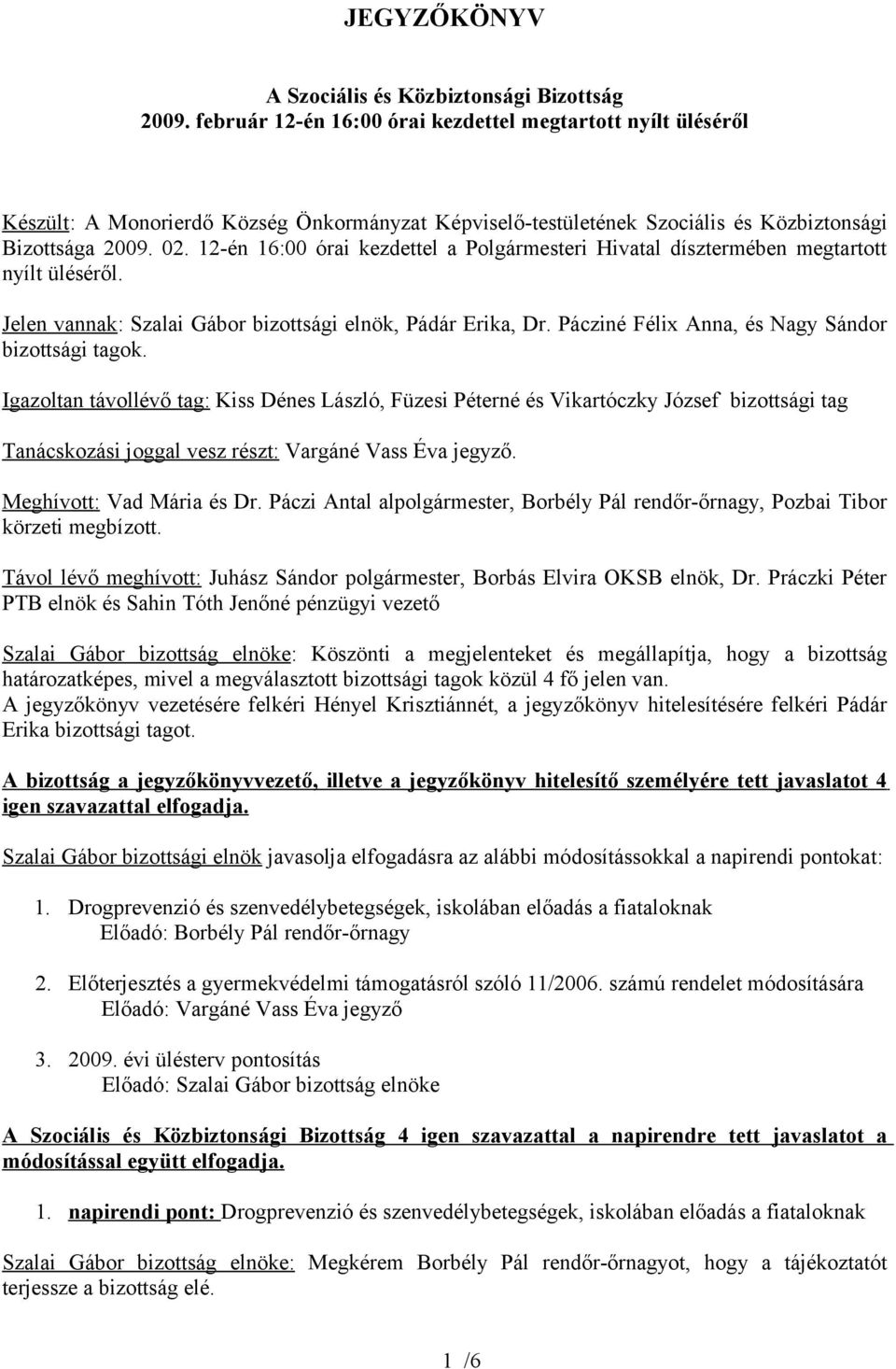 12-én 16:00 órai kezdettel a Polgármesteri Hivatal dísztermében megtartott nyílt üléséről. Jelen vannak: Szalai Gábor bizottsági elnök, Pádár Erika, Dr.