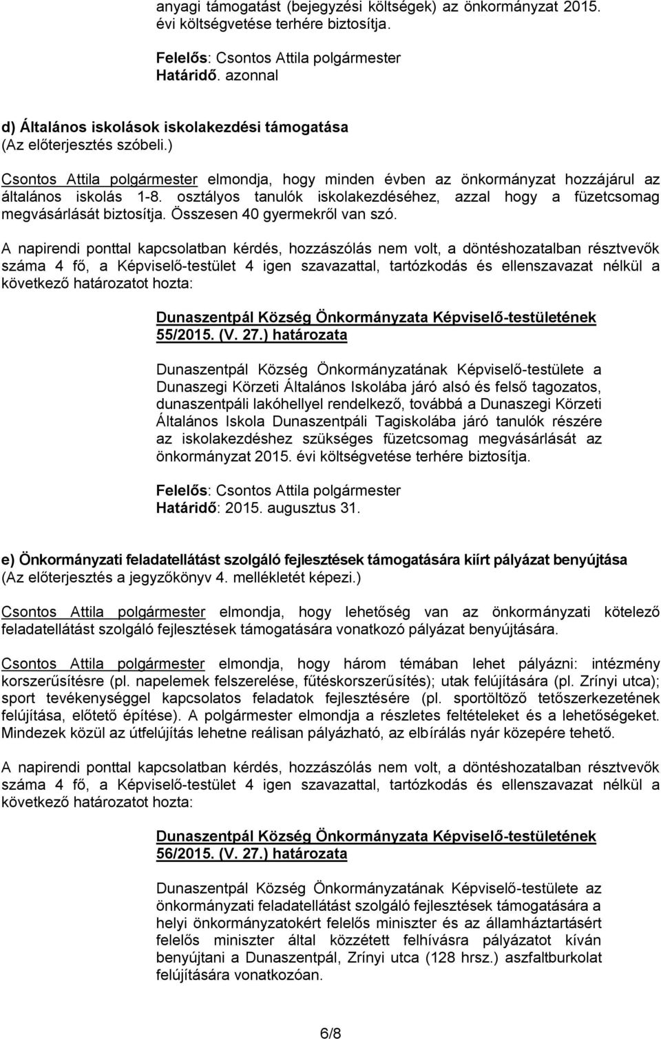 Összesen 40 gyermekről van szó. A napirendi ponttal kapcsolatban kérdés, hozzászólás nem volt, a döntéshozatalban résztvevők 55/2015. (V. 27.