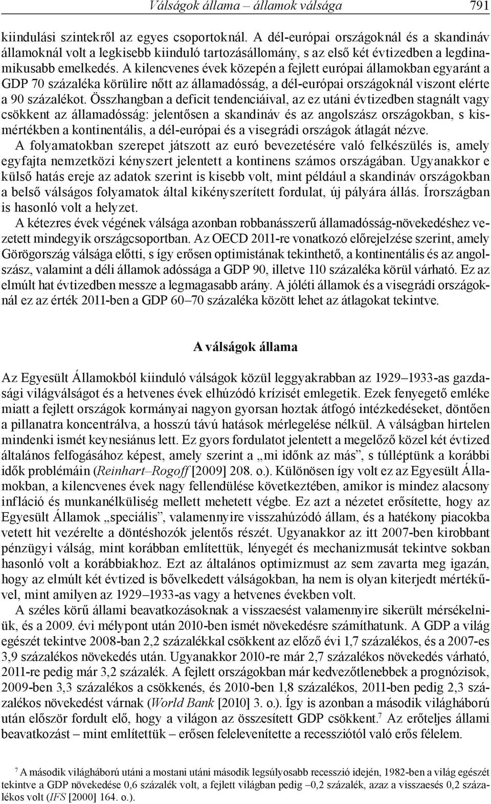 A kilencvenes évek közepén a fejlett európai államokban egyaránt a GDP 70 százaléka körülire nőtt az államadósság, a dél-európai országoknál viszont elérte a 90 százalékot.