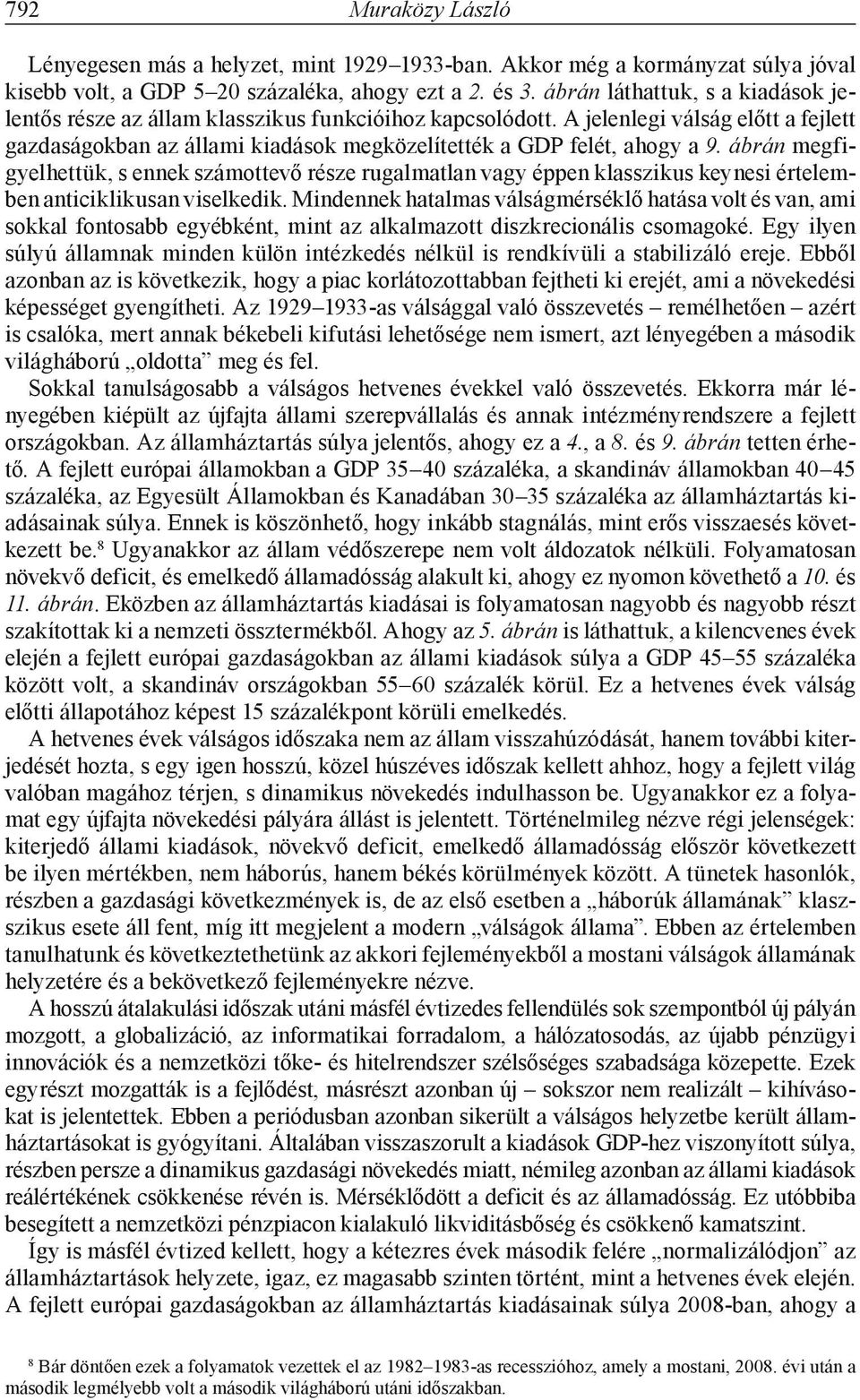 ábrán megfigyelhettük, s ennek számottevő része rugalmatlan vagy éppen klasszikus keynesi értelemben anticiklikusan viselkedik.