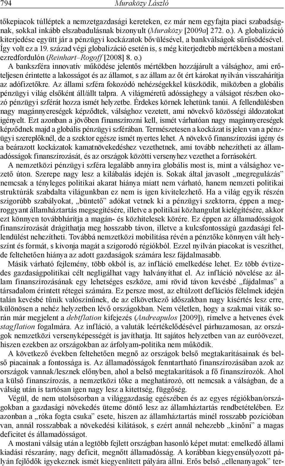 század végi globalizáció esetén is, s még kiterjedtebb mértékben a mostani ezredfordulón (Reinhart Rogoff [2008] 8. o.