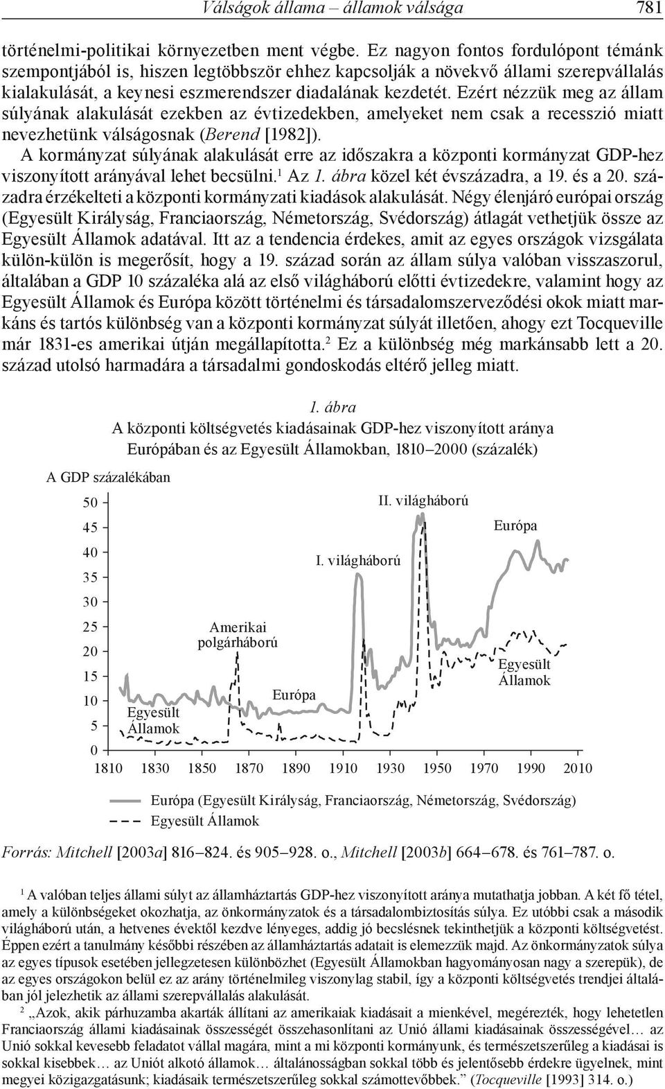 Ezért nézzük meg az állam súlyának alakulását ezekben az évtizedekben, amelyeket nem csak a recesszió miatt nevezhetünk válságosnak (Berend [1982]).