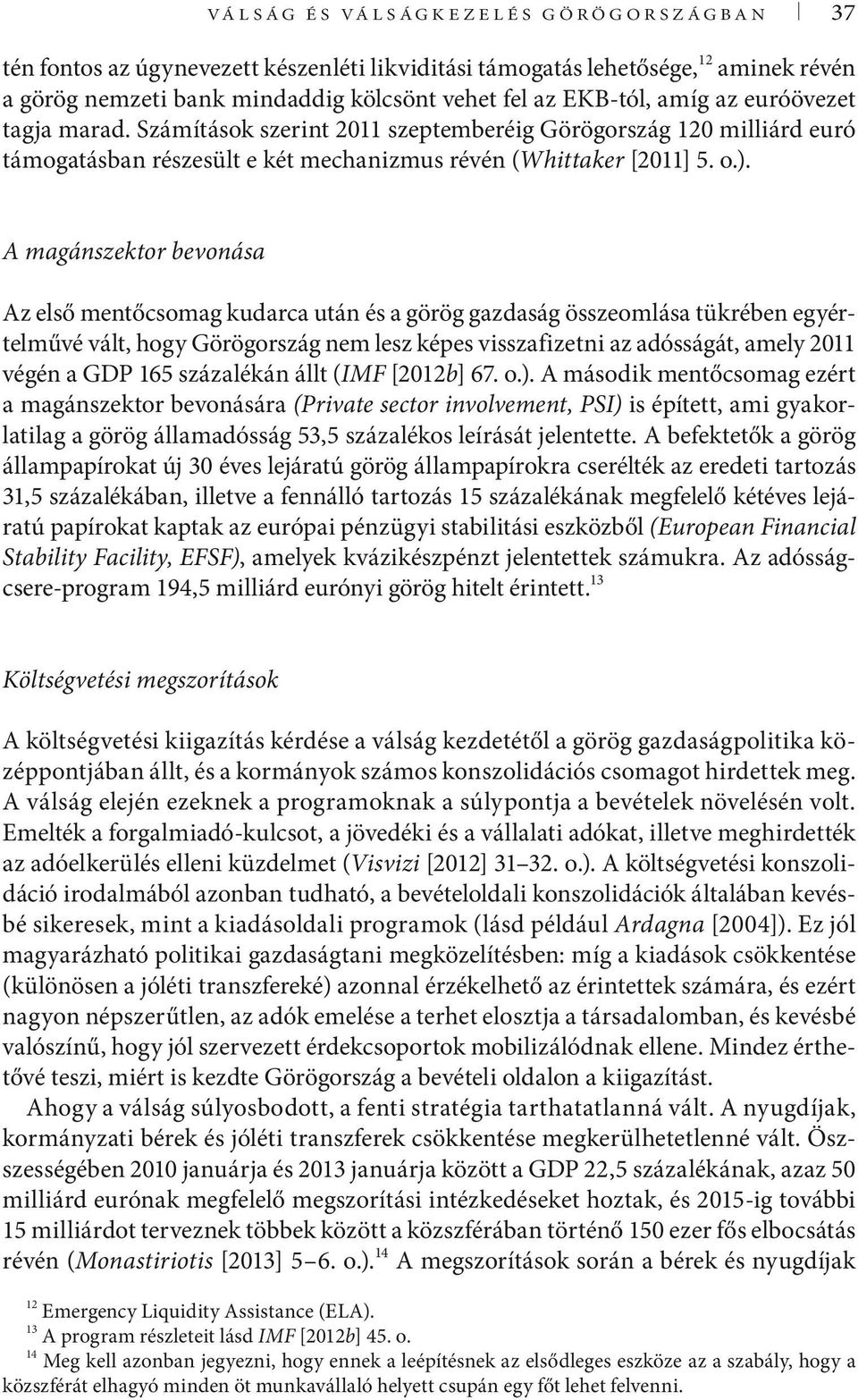 A magánszektor bevonása Az első mentőcsomag kudarca után és a görög gazdaság összeomlása tükrében egyértelművé vált, hogy Görögország nem lesz képes visszafizetni az adósságát, amely 2011 végén a GDP