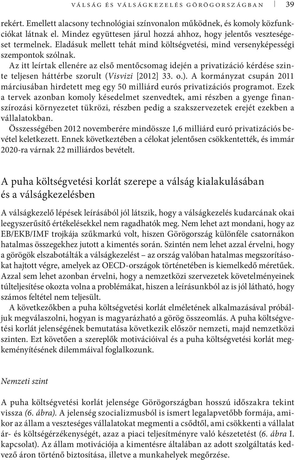 Az itt leírtak ellenére az első mentőcsomag idején a privatizáció kérdése szinte teljesen háttérbe szorult (Visvizi [2012] 33. o.).