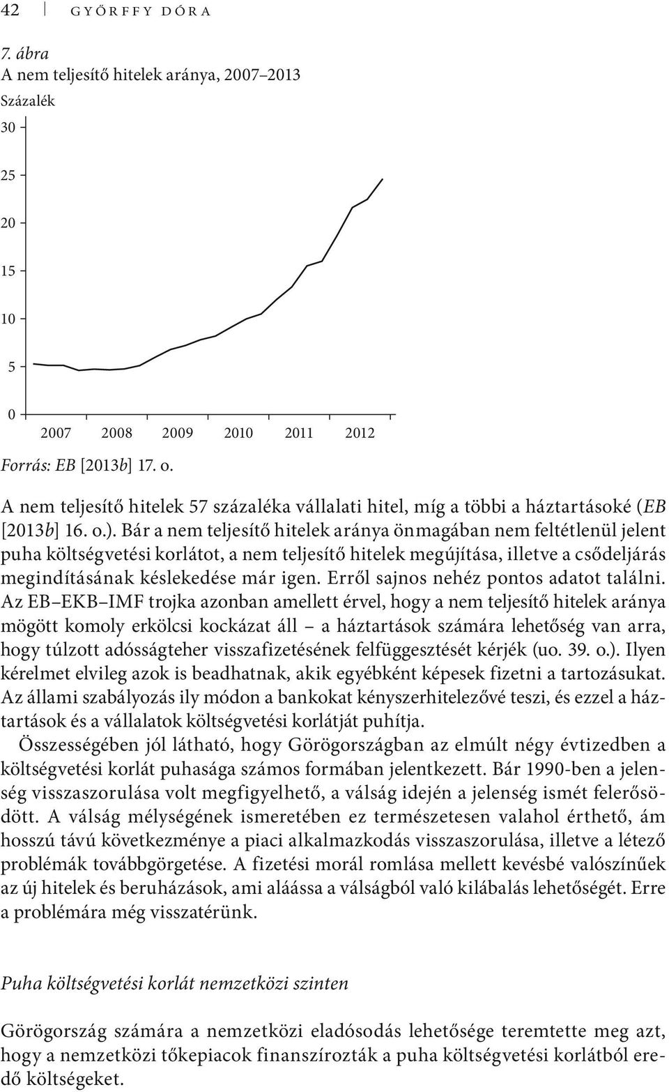 Bár a nem teljesítő hitelek aránya önmagában nem feltétlenül jelent puha költségvetési korlátot, a nem teljesítő hitelek megújítása, illetve a csődeljárás megindításának késlekedése már igen.