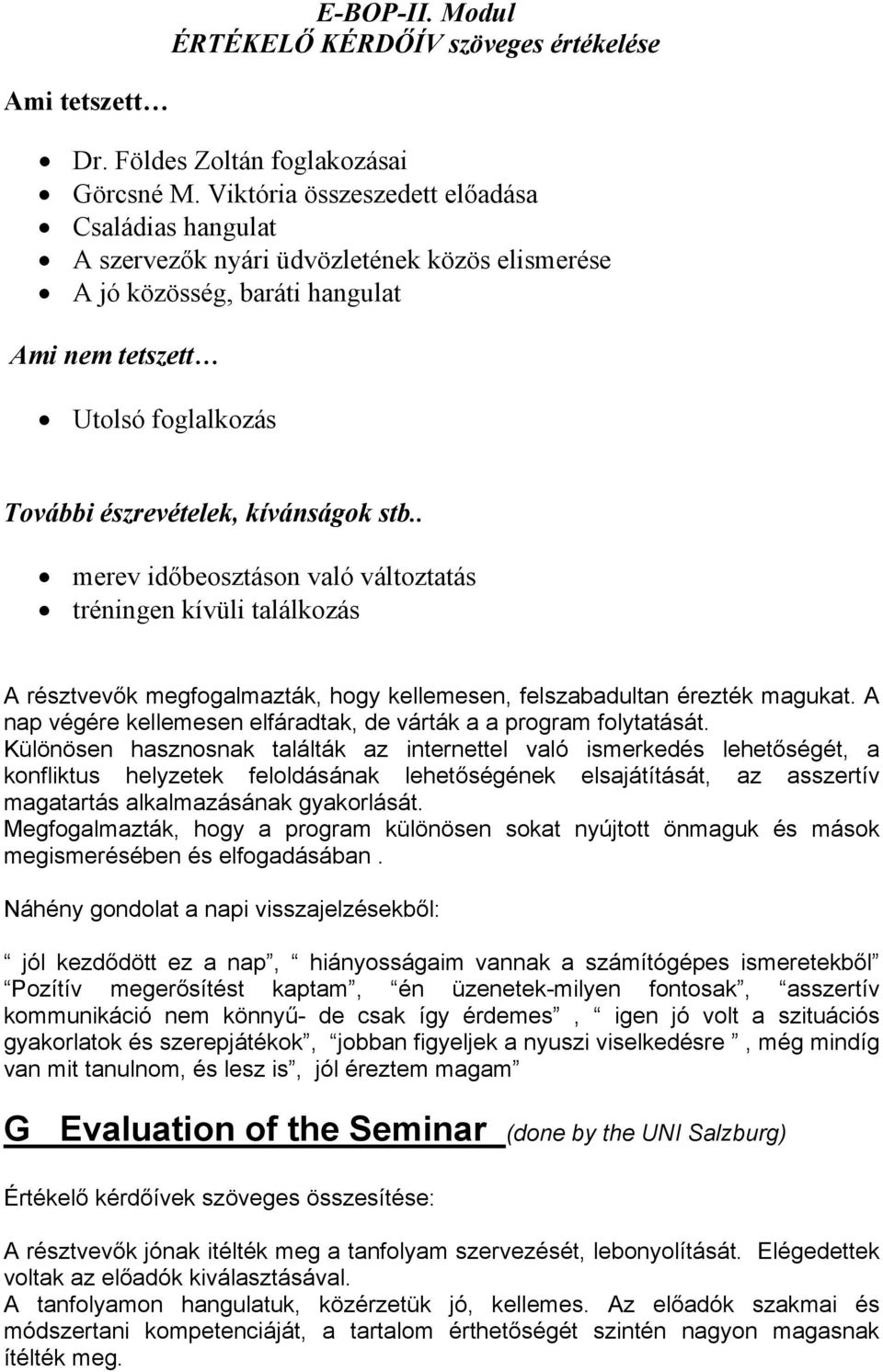 stb.. merev időbeosztáson való változtatás tréningen kívüli találkozás A résztvevők megfogalmazták, hogy kellemesen, felszabadultan érezték magukat.