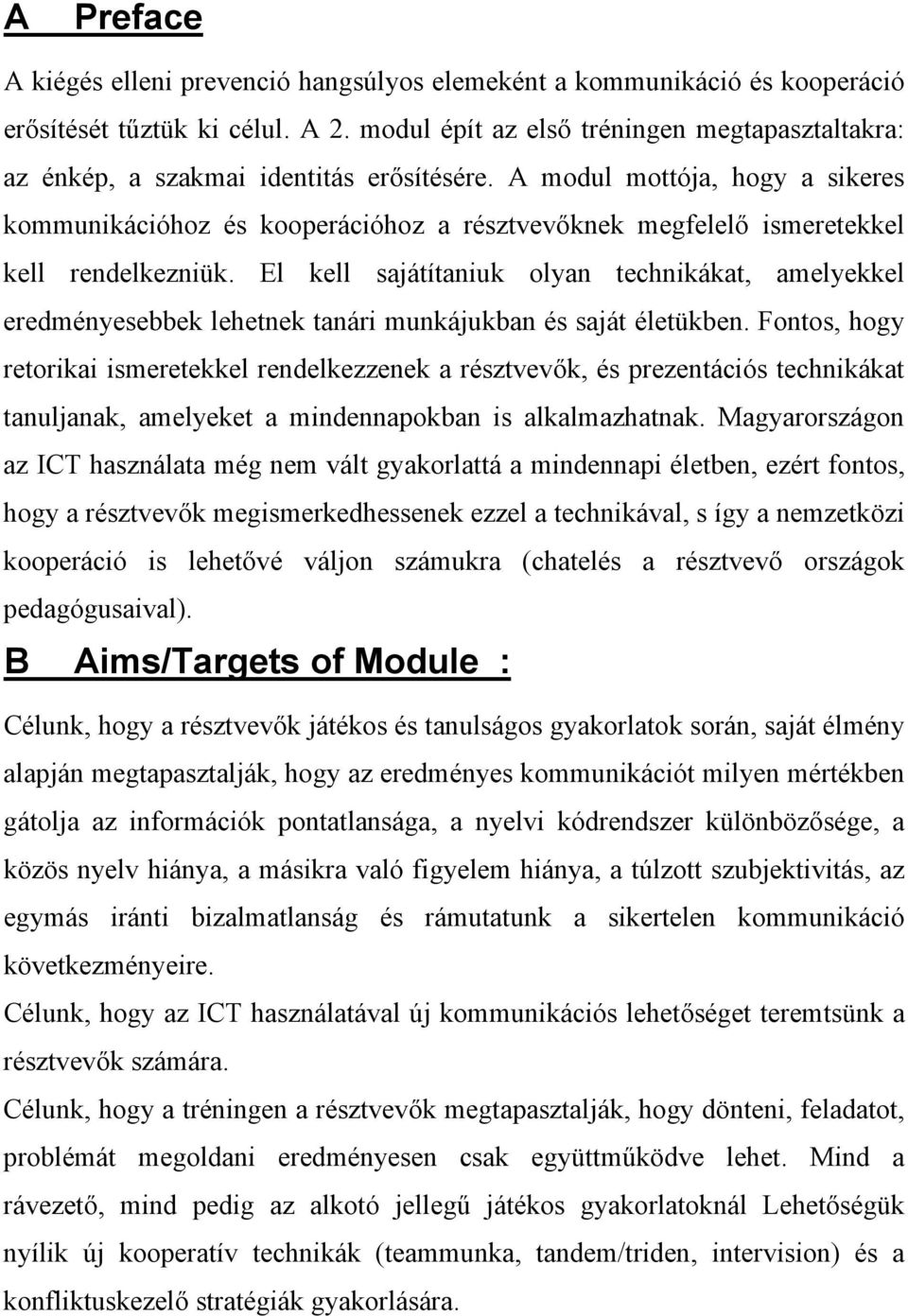 A modul mottója, hogy a sikeres kommunikációhoz és kooperációhoz a résztvevőknek megfelelő ismeretekkel kell rendelkezniük.