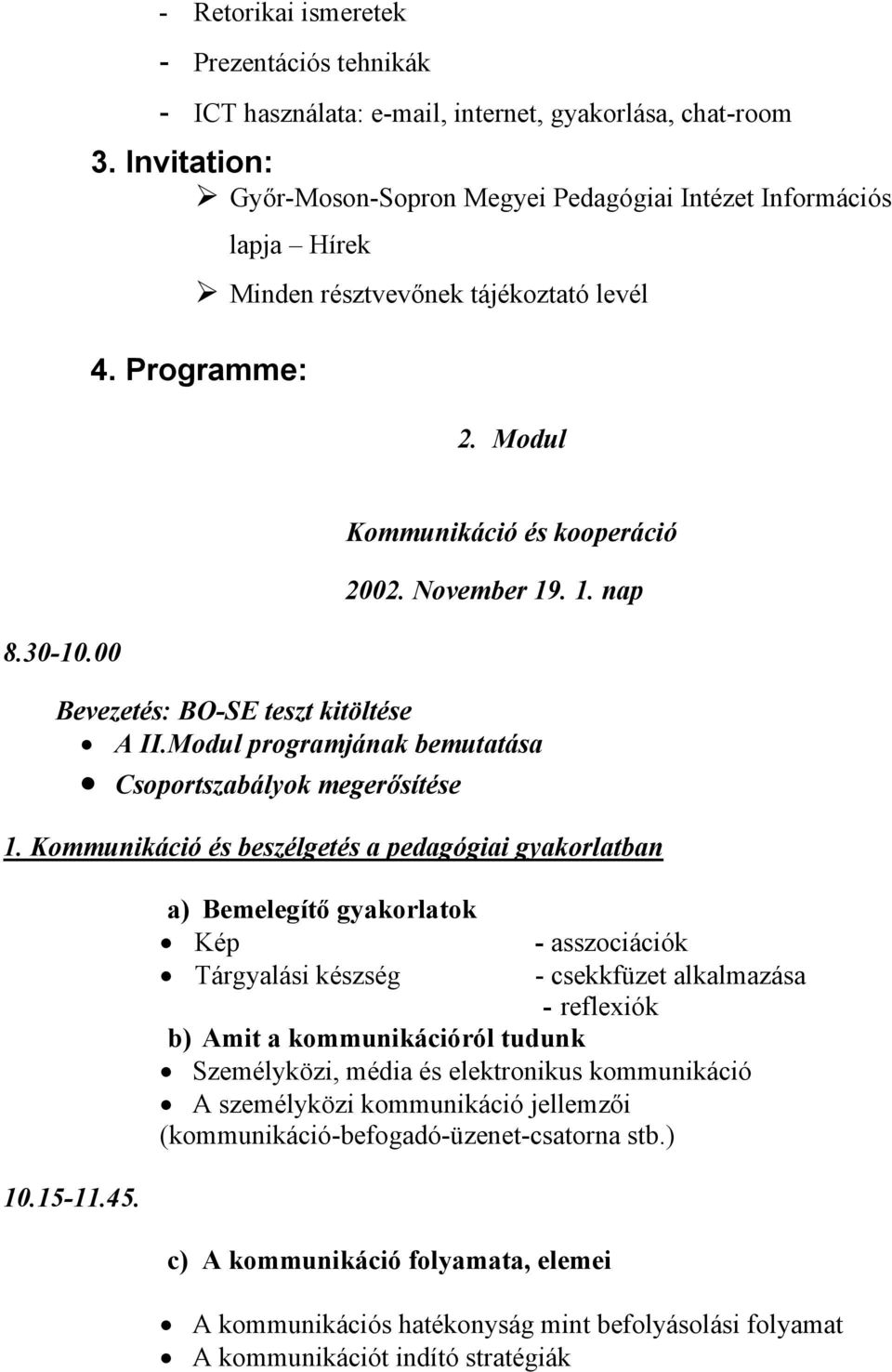 . 1. nap Bevezetés: BO-SE teszt kitöltése A II.Modul programjának bemutatása Csoportszabályok megerősítése 1. Kommunikáció és beszélgetés a pedagógiai gyakorlatban 10.15-11.45.