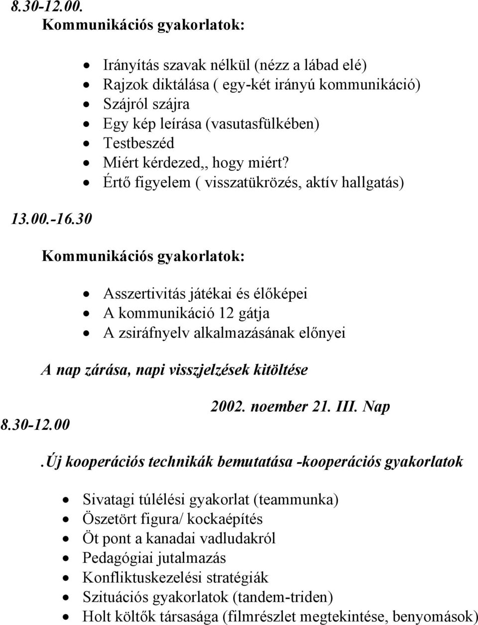 Értő figyelem ( visszatükrözés, aktív hallgatás) Kommunikációs gyakorlatok: Asszertivitás játékai és élőképei A kommunikáció 12 gátja A zsiráfnyelv alkalmazásának előnyei A nap zárása, napi