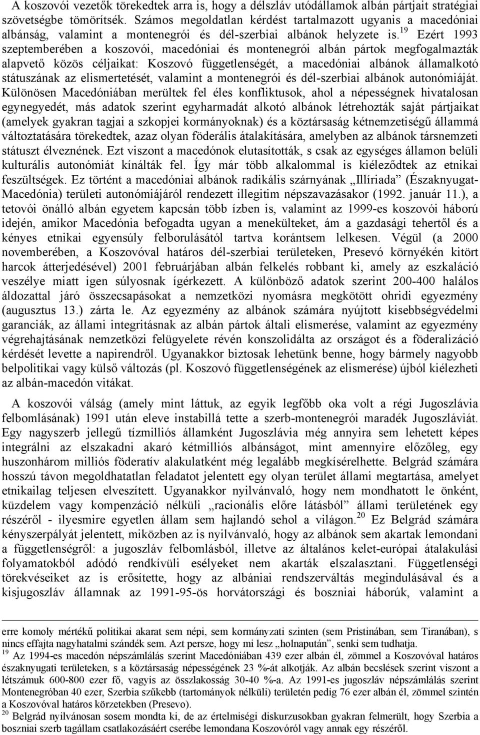 19 Ezért 1993 szeptemberében a koszovói, macedóniai és montenegrói albán pártok megfogalmazták alapvető közös céljaikat: Koszovó függetlenségét, a macedóniai albánok államalkotó státuszának az