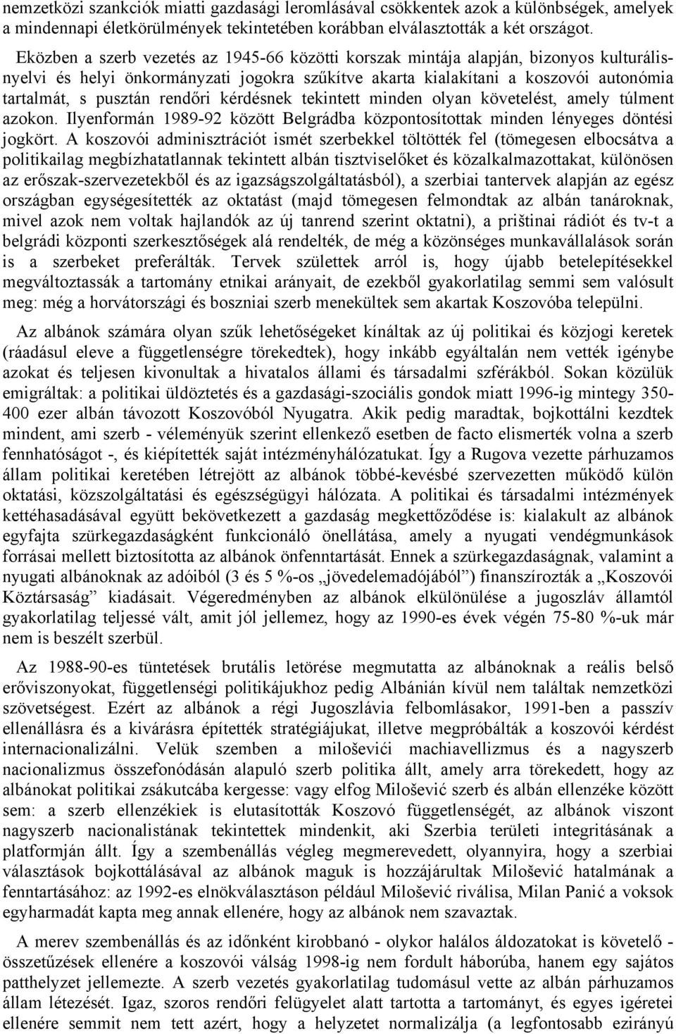 rendőri kérdésnek tekintett minden olyan követelést, amely túlment azokon. Ilyenformán 1989-92 között Belgrádba központosítottak minden lényeges döntési jogkört.