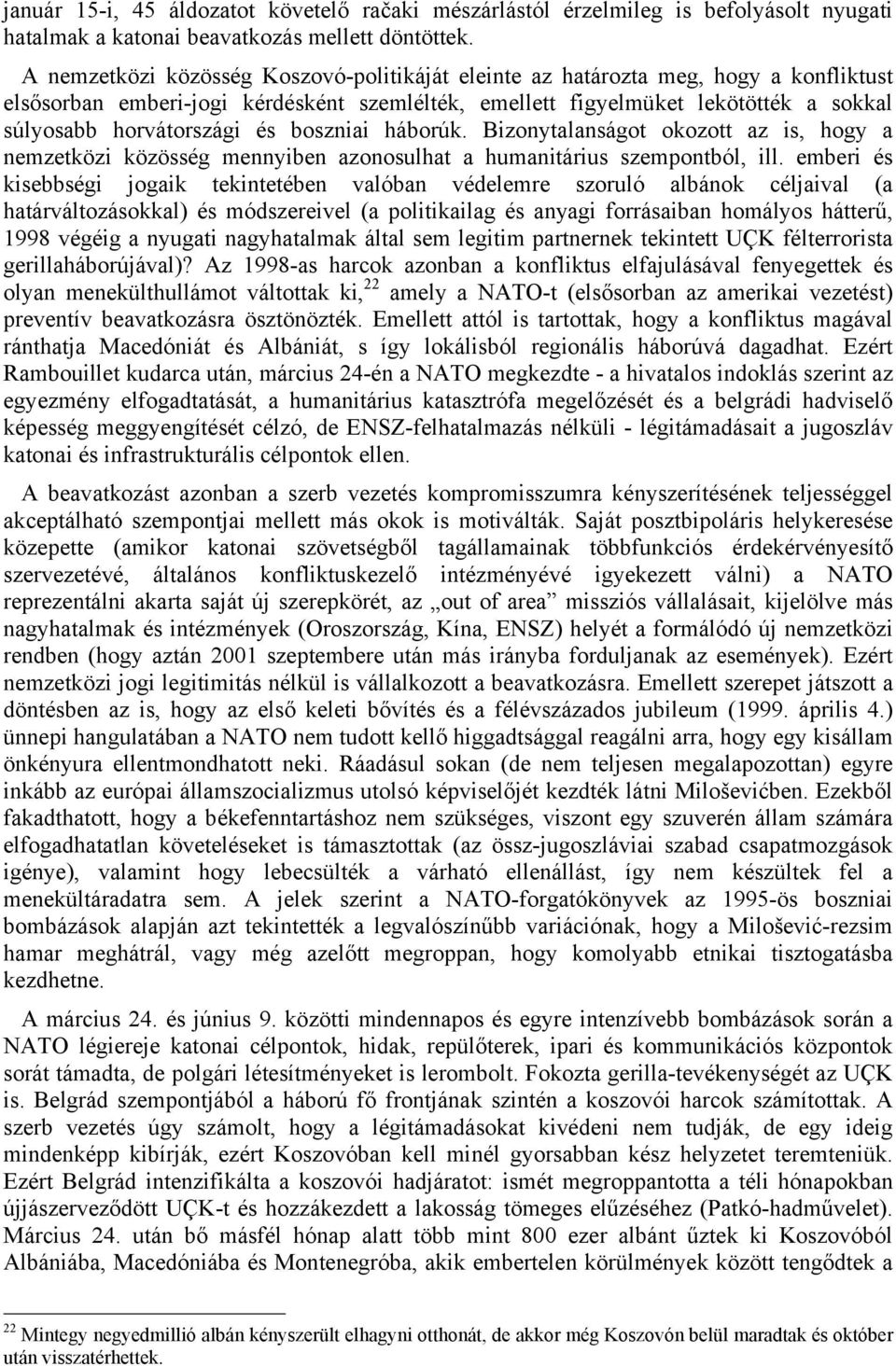 és boszniai háborúk. Bizonytalanságot okozott az is, hogy a nemzetközi közösség mennyiben azonosulhat a humanitárius szempontból, ill.