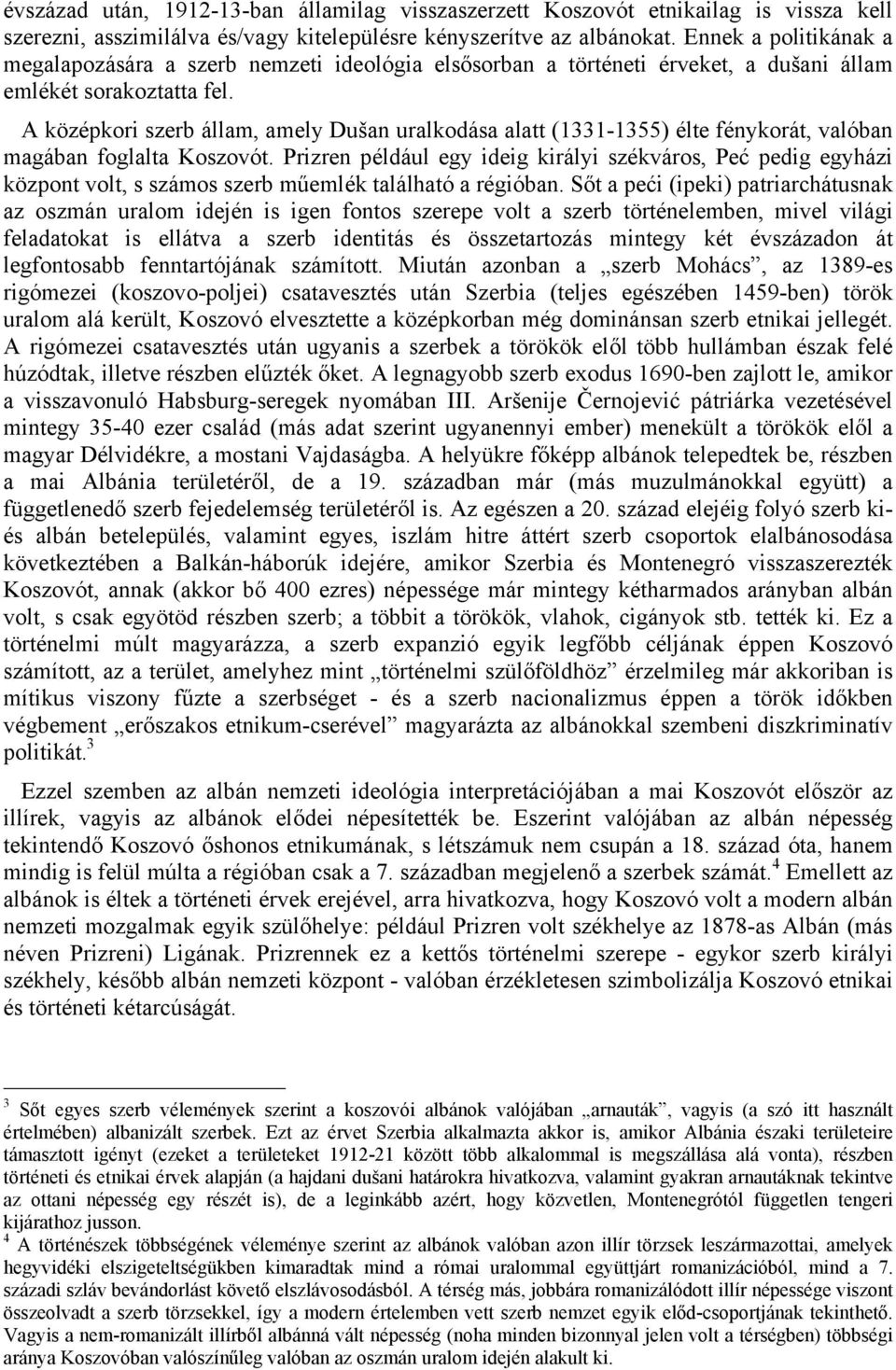 A középkori szerb állam, amely Dušan uralkodása alatt (1331-1355) élte fénykorát, valóban magában foglalta Koszovót.