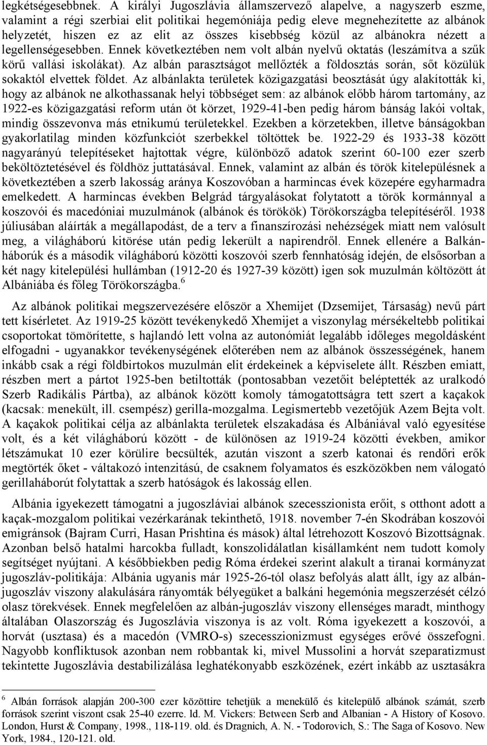 kisebbség közül az albánokra nézett a legellenségesebben. Ennek következtében nem volt albán nyelvű oktatás (leszámítva a szűk körű vallási iskolákat).