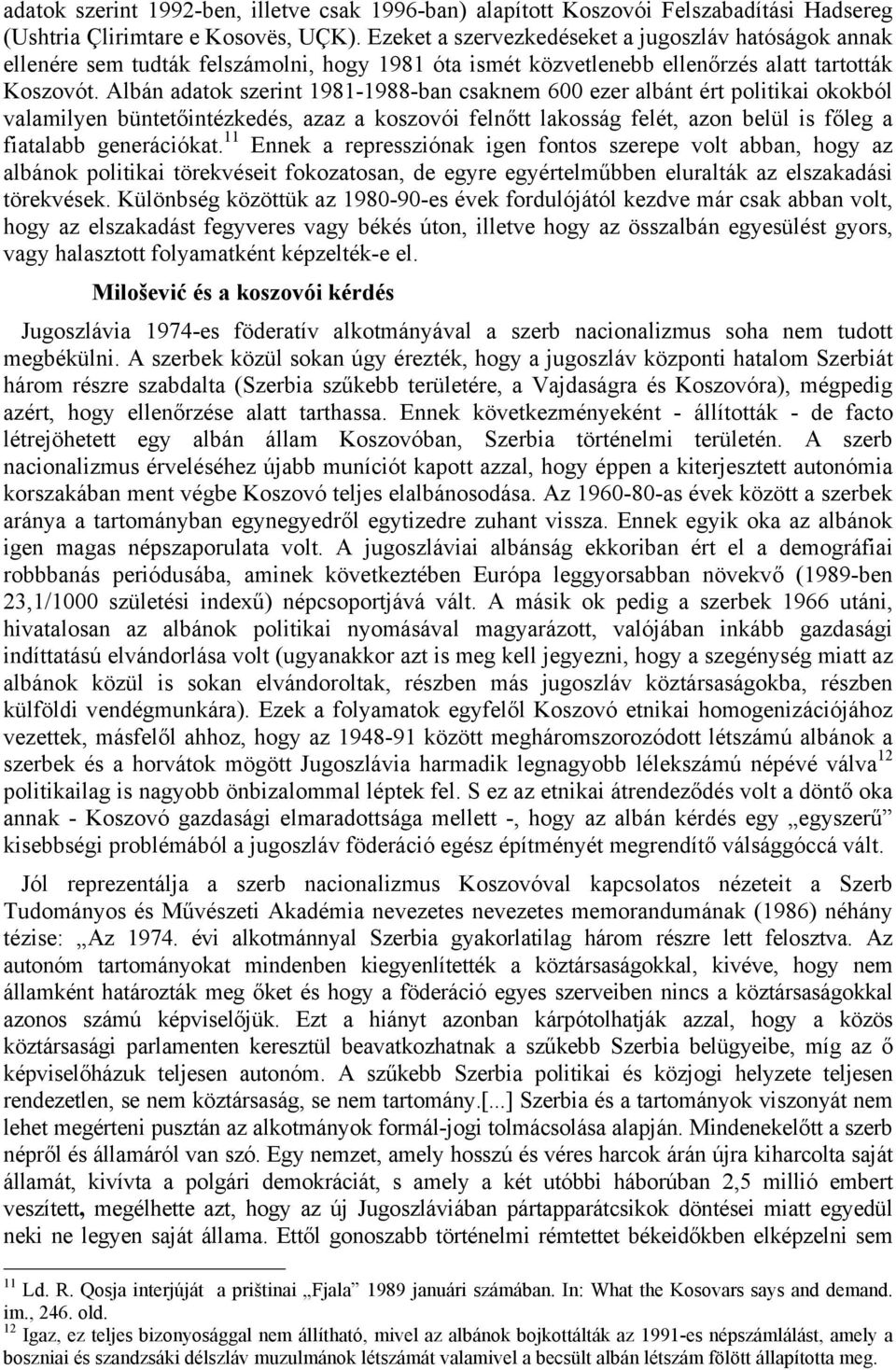 Albán adatok szerint 1981-1988-ban csaknem 600 ezer albánt ért politikai okokból valamilyen büntetőintézkedés, azaz a koszovói felnőtt lakosság felét, azon belül is főleg a fiatalabb generációkat.