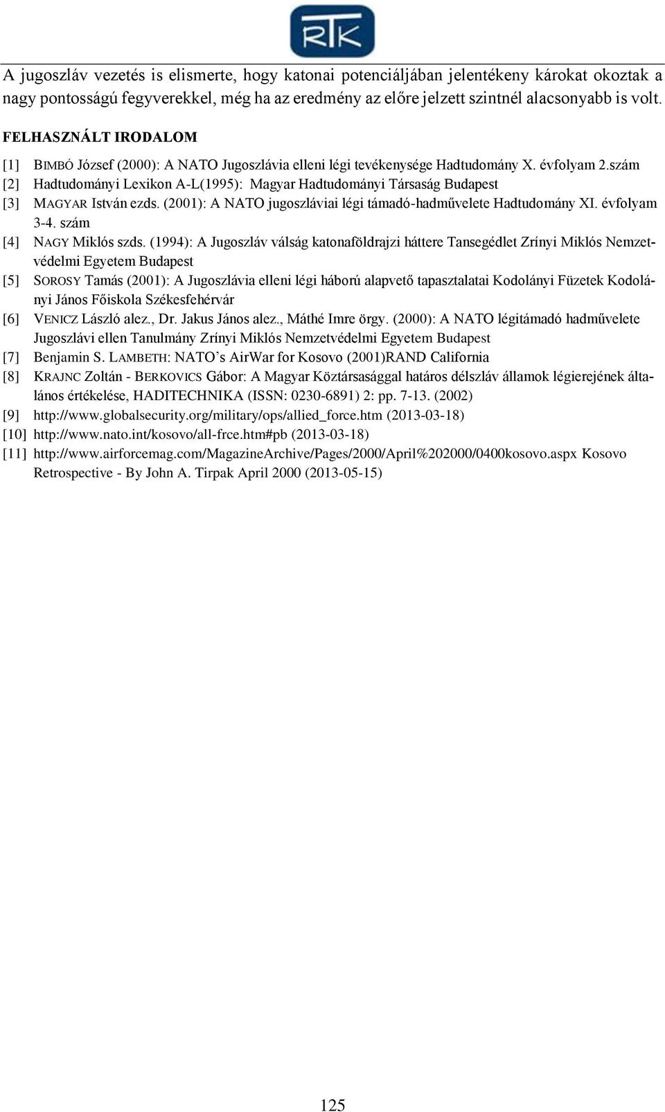 szám [2] Hadtudományi Lexikon A-L(1995): Magyar Hadtudományi Társaság Budapest [3] MAGYAR István ezds. (2001): A NATO jugoszláviai légi támadó-hadművelete Hadtudomány XI. évfolyam 3-4.