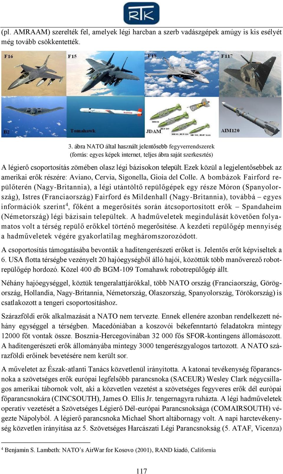 Ezek közül a legjelentősebbek az amerikai erők részére: Aviano, Cervia, Sigonella, Gioia del Colle.