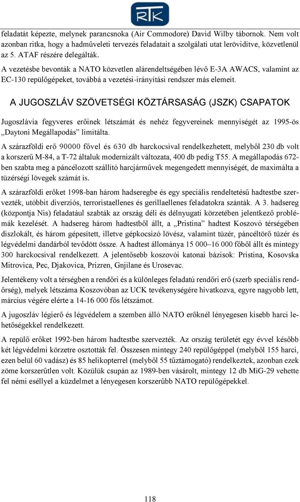 A JUGOSZLÁV SZÖVETSÉGI KÖZTÁRSASÁG (JSZK) CSAPATOK Jugoszlávia fegyveres erőinek létszámát és nehéz fegyvereinek mennyiségét az 1995-ös Daytoni Megállapodás limitálta.