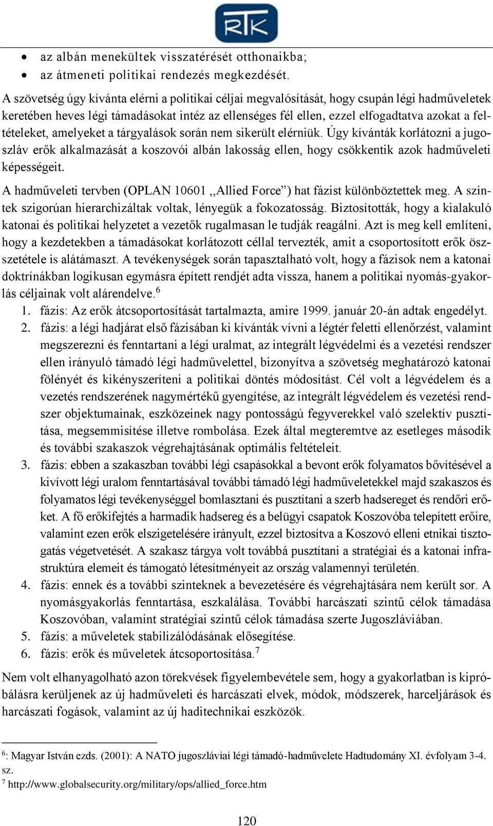 feltételeket, amelyeket a tárgyalások során nem sikerült elérniük. Úgy kívánták korlátozni a jugoszláv erők alkalmazását a koszovói albán lakosság ellen, hogy csökkentik azok hadműveleti képességeit.