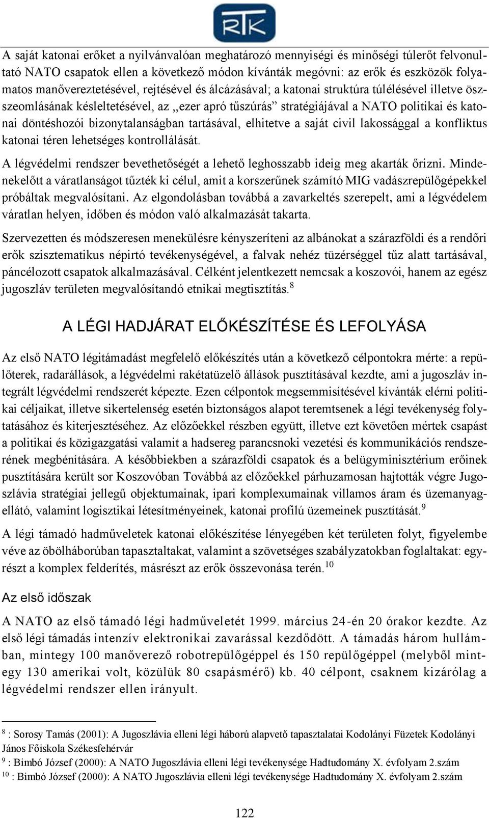 bizonytalanságban tartásával, elhitetve a saját civil lakossággal a konfliktus katonai téren lehetséges kontrollálását.