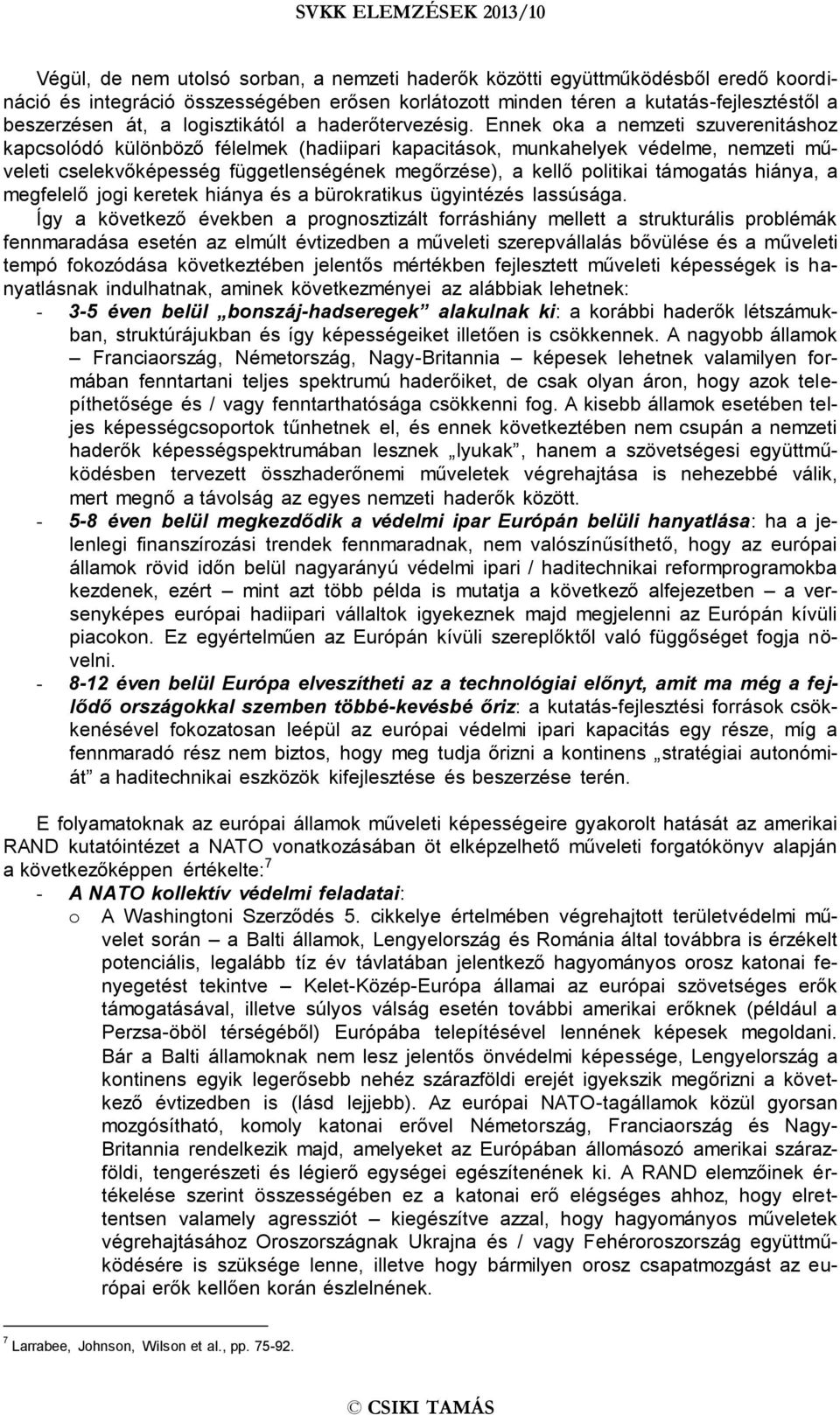 Ennek oka a nemzeti szuverenitáshoz kapcsolódó különböző félelmek (hadiipari kapacitások, munkahelyek védelme, nemzeti műveleti cselekvőképesség függetlenségének megőrzése), a kellő politikai