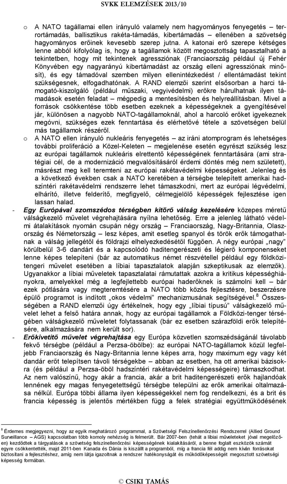 Könyvében egy nagyarányú kibertámadást az ország elleni agressziónak minősít), és egy támadóval szemben milyen ellenintézkedést / ellentámadást tekint szükségesnek, elfogadhatónak.