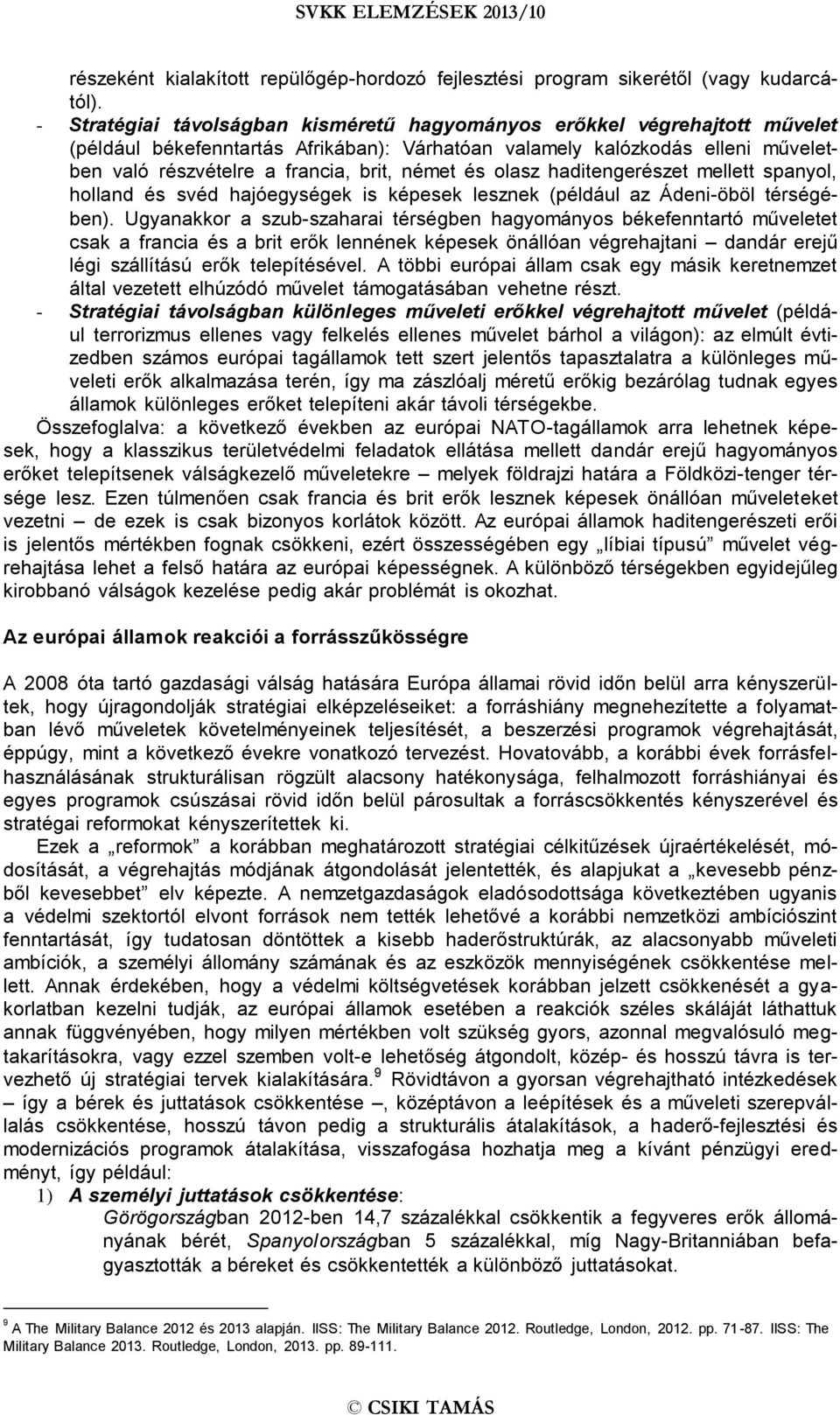 és olasz haditengerészet mellett spanyol, holland és svéd hajóegységek is képesek lesznek (például az Ádeni-öböl térségében).