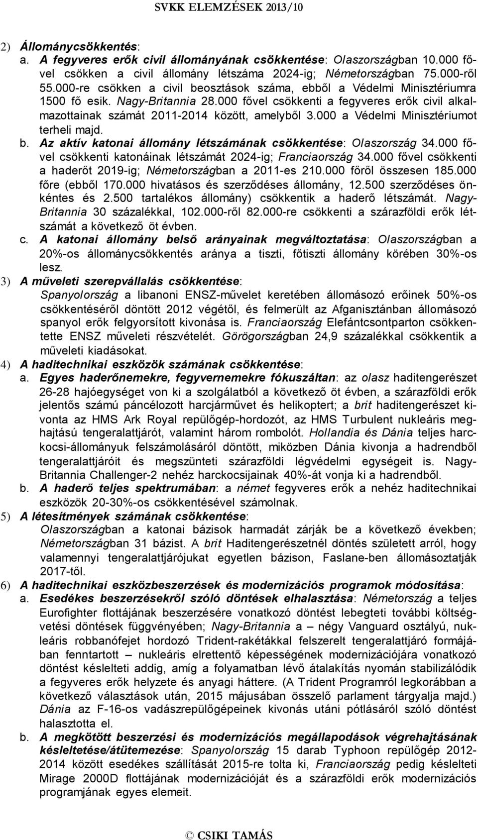 000 a Védelmi Minisztériumot terheli majd. b. Az aktív katonai állomány létszámának csökkentése: Olaszország 34.000 fővel csökkenti katonáinak létszámát 2024-ig; Franciaország 34.