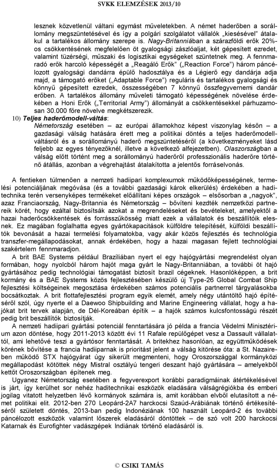 A fennmaradó erők harcoló képességét a Reagáló Erők ( Reaction Force ) három páncélozott gyalogsági dandárra épülő hadosztálya és a Légierő egy dandárja adja majd, a támogató erőket ( Adaptable Force