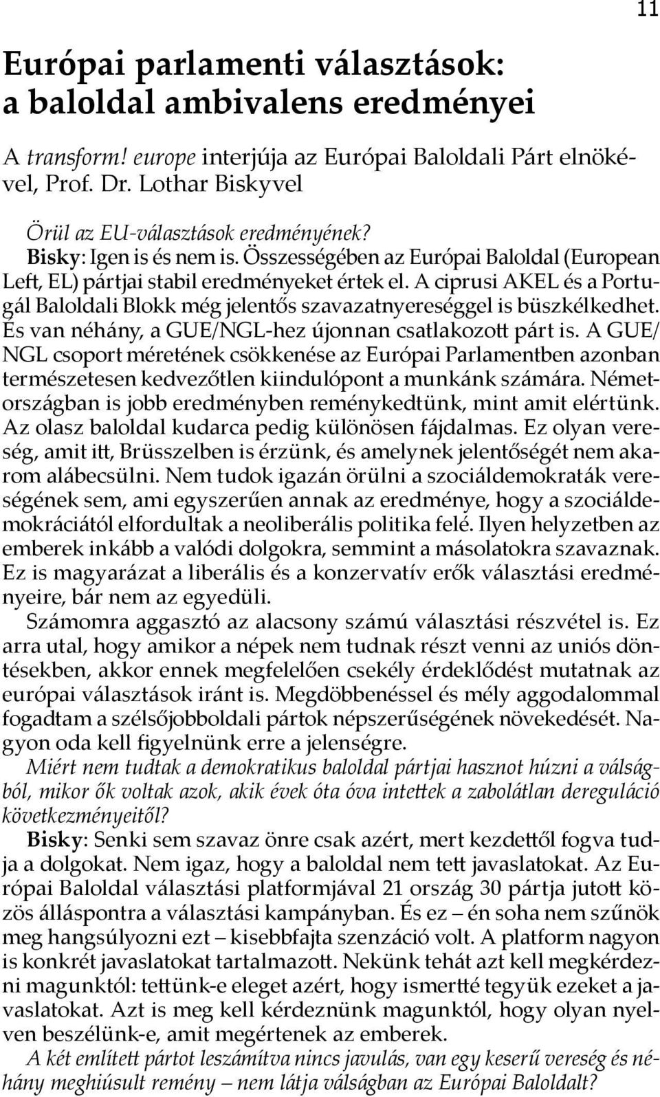 A ciprusi AKEL és a Portugál Baloldali Blokk még jelentős szavazatnyereséggel is büszkélkedhet. És van néhány, a GUE/NGL-hez újonnan csatlakozott párt is.