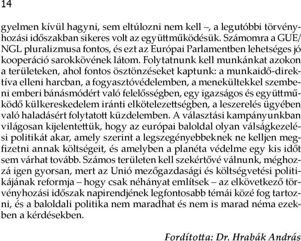 Folytatnunk kell munkánkat azokon a területeken, ahol fontos ösztönzéseket kaptunk: a munkaidő-direktíva elleni harcban, a fogyasztóvédelemben, a menekültekkel szembeni emberi bánásmódért való