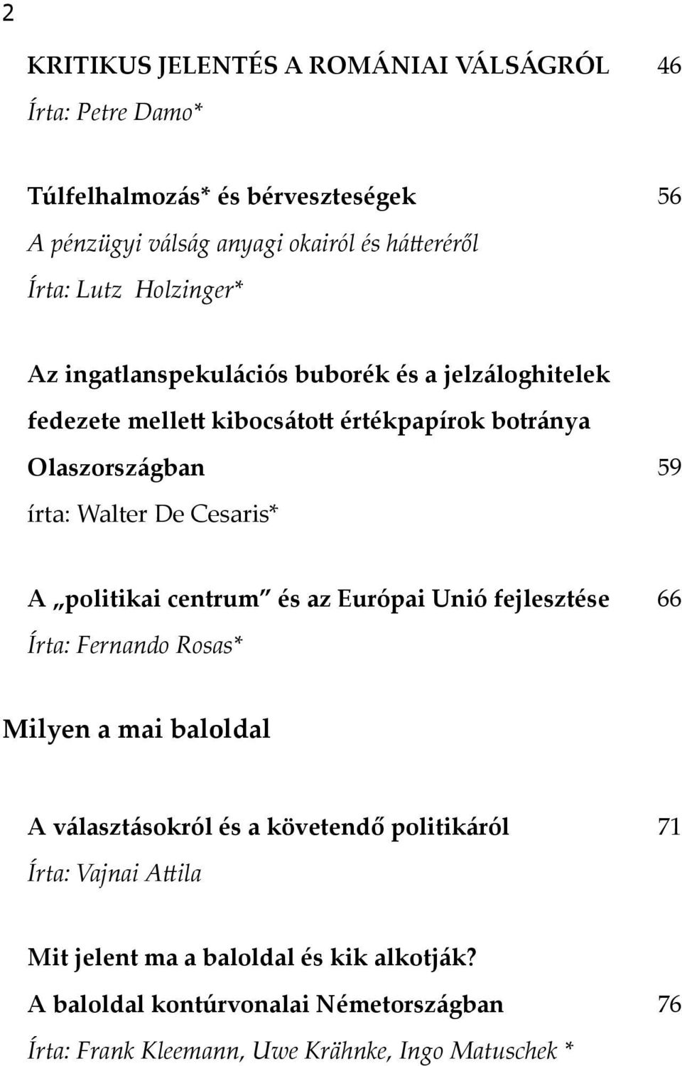 Cesaris* A politikai centrum és az Európai Unió fejlesztése 66 Írta: Fernando Rosas* Milyen a mai baloldal A választásokról és a követendő politikáról 71